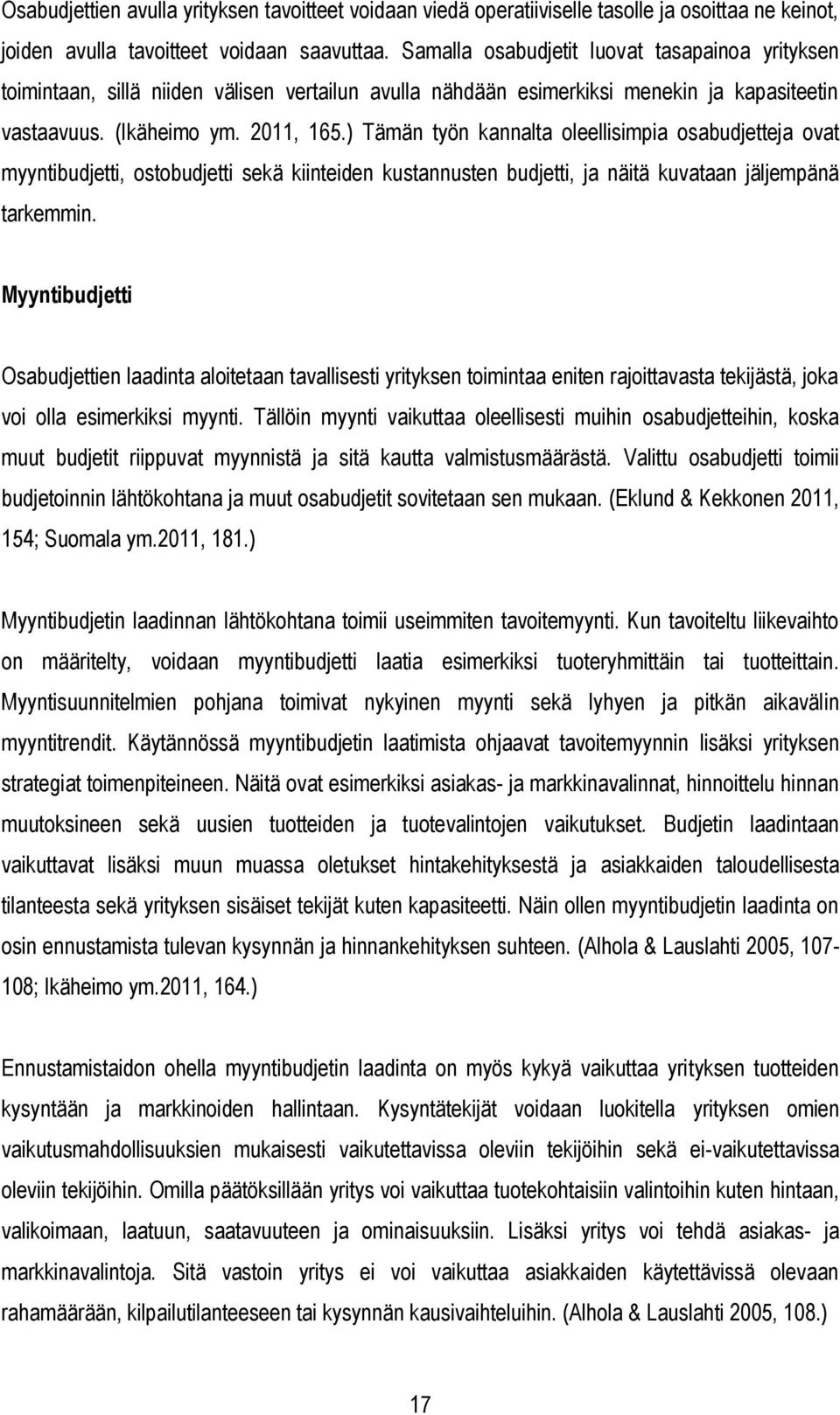 ) Tämän työn kannalta oleellisimpia osabudjetteja ovat myyntibudjetti, ostobudjetti sekä kiinteiden kustannusten budjetti, ja näitä kuvataan jäljempänä tarkemmin.