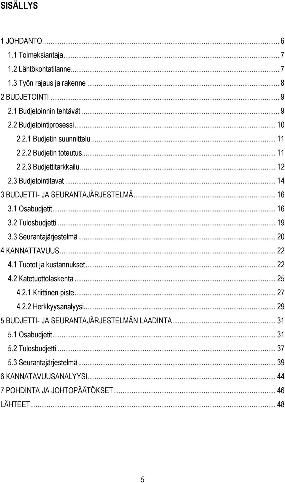 3 Seurantajärjestelmä... 20 4 KANNATTAVUUS... 22 4.1 Tuotot ja kustannukset... 22 4.2 Katetuottolaskenta... 25 4.2.1 Kriittinen piste... 27 4.2.2 Herkkyysanalyysi.