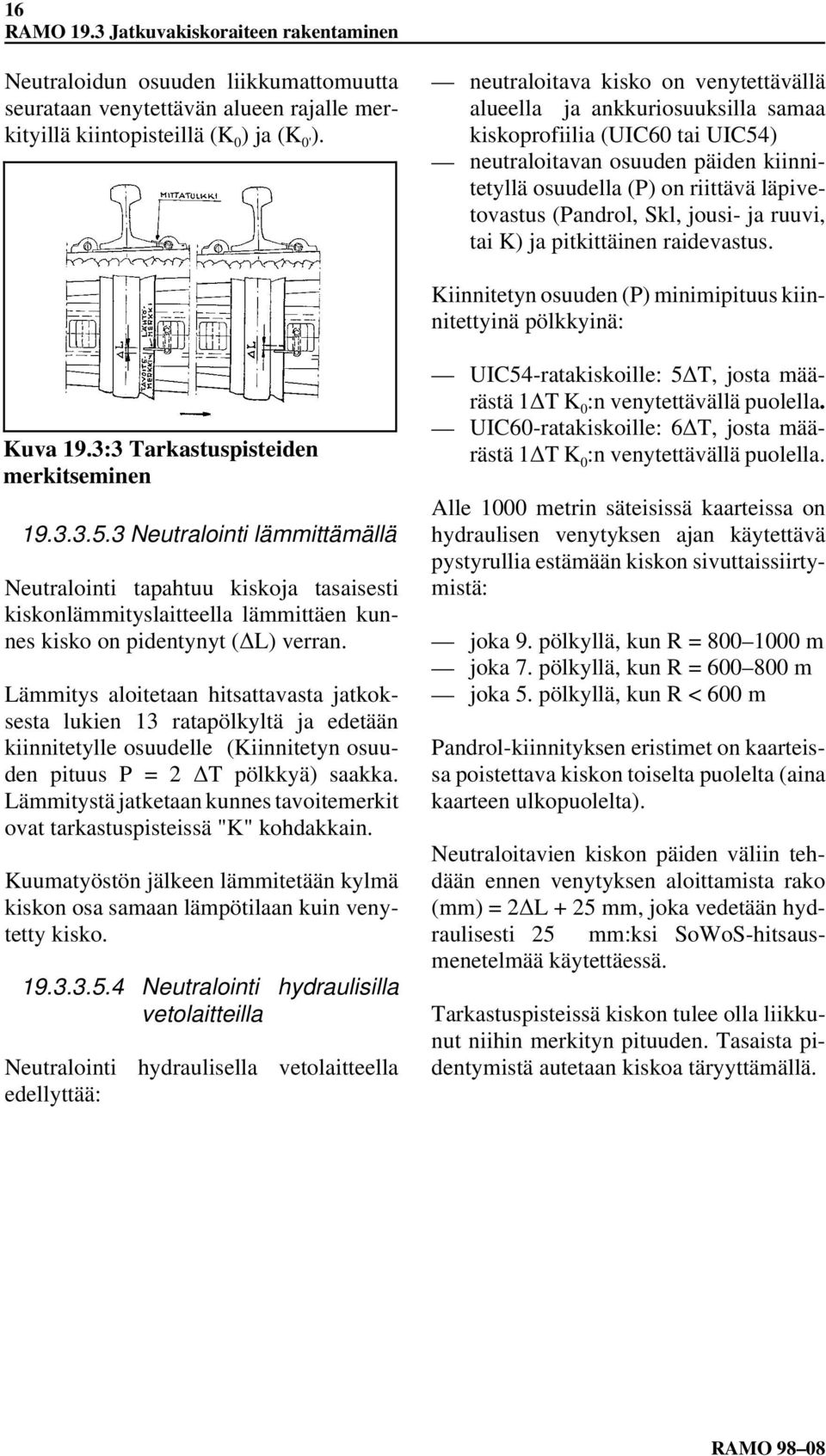 (Pandrol, Skl, jousi- ja ruuvi, tai K) ja pitkittäinen raidevastus. Kiinnitetyn osuuden (P) minimipituus kiinnitettyinä pölkkyinä: Kuva 19.3:3 Tarkastuspisteiden merkitseminen 19.3.3.5.