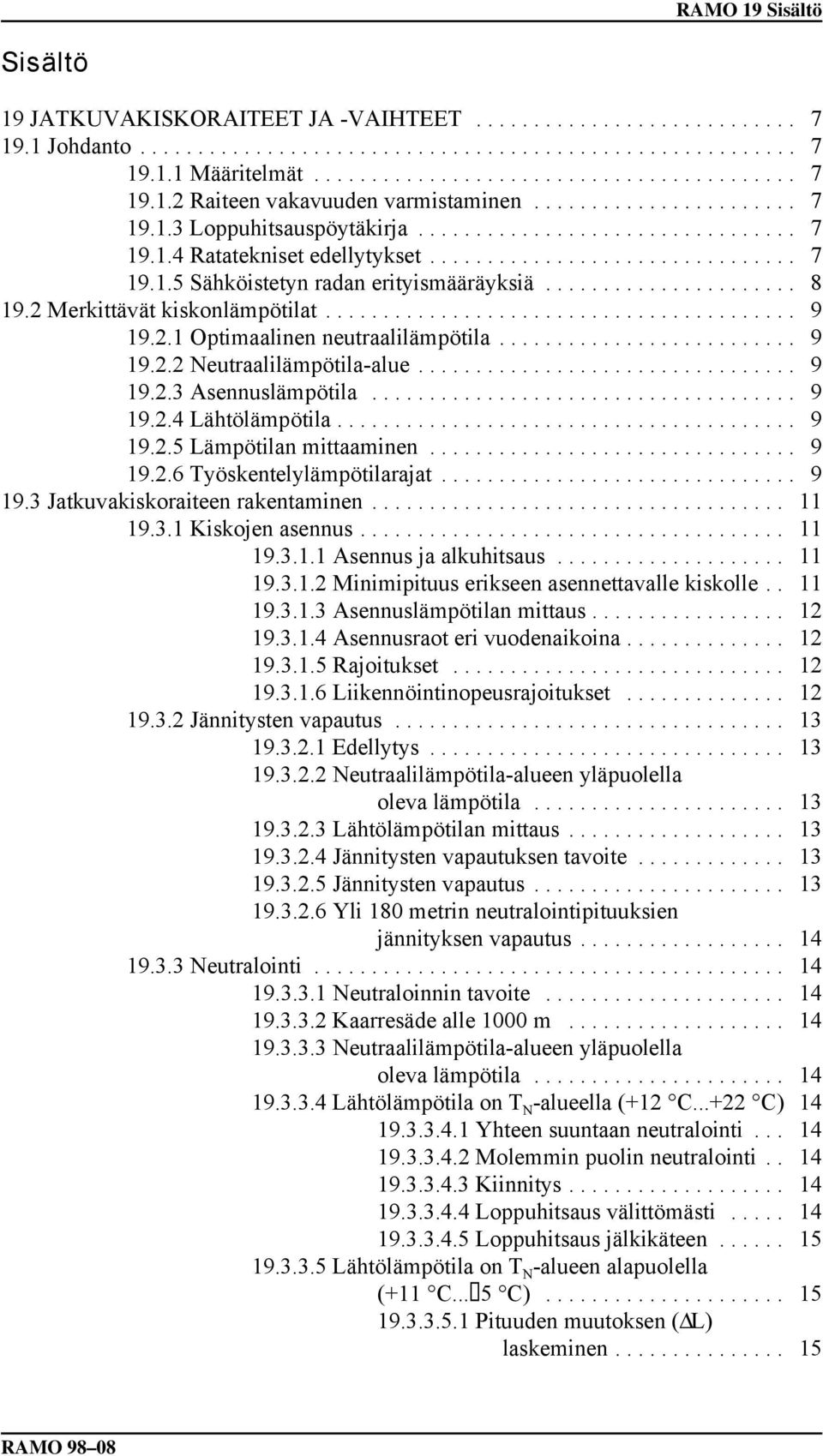 .. 9 19.2.4 Lähtölämpötila... 9 19.2.5 Lämpötilan mittaaminen... 9 19.2.6 Työskentelylämpötilarajat... 9 19.3 Jatkuvakiskoraiteen rakentaminen... 11 19.3.1 Kiskojen asennus... 11 19.3.1.1 Asennus ja alkuhitsaus.