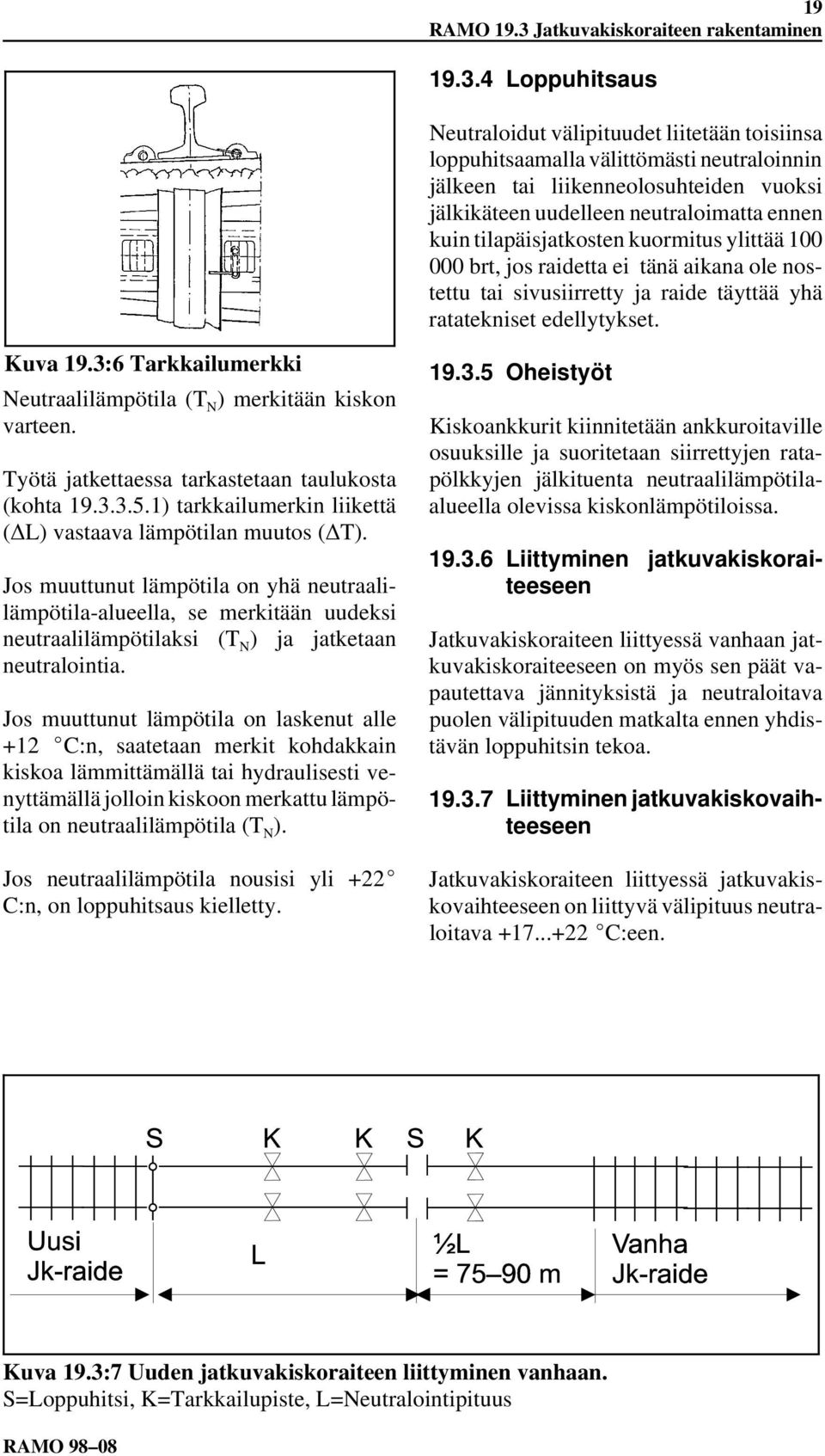 4 Loppuhitsaus Neutraloidut välipituudet liitetään toisiinsa loppuhitsaamalla välittömästi neutraloinnin jälkeen tai liikenneolosuhteiden vuoksi jälkikäteen uudelleen neutraloimatta ennen kuin