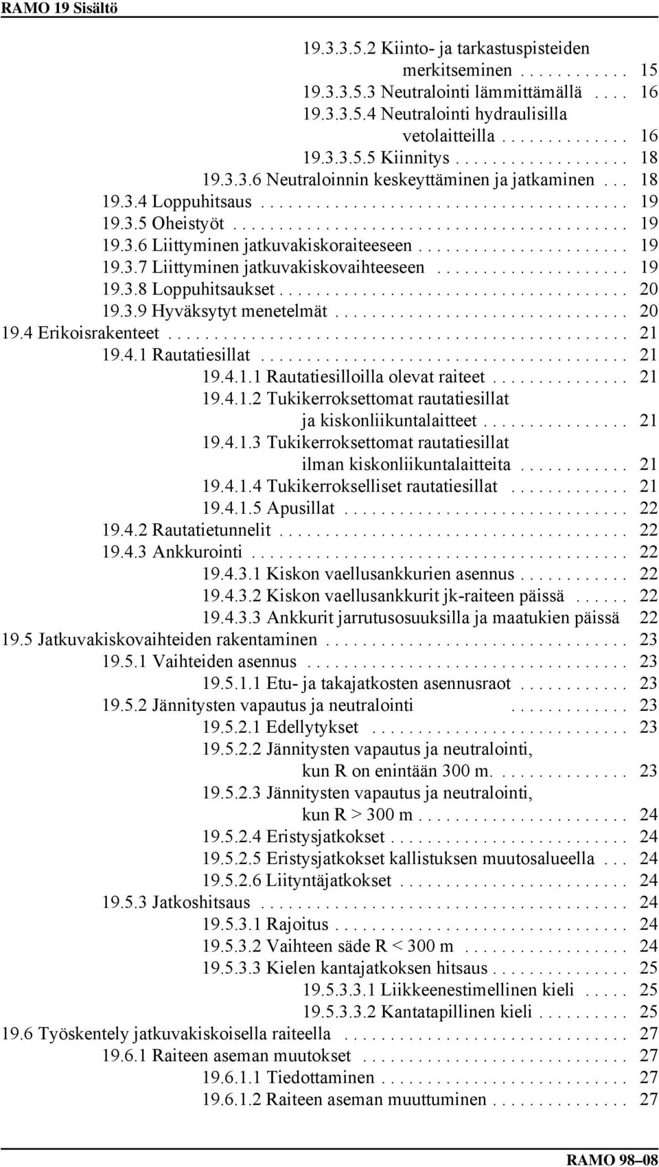 .. 19 19.3.8 Loppuhitsaukset... 20 19.3.9 Hyväksytyt menetelmät... 20 19.4 Erikoisrakenteet... 21 19.4.1 Rautatiesillat... 21 19.4.1.1 Rautatiesilloilla olevat raiteet... 21 19.4.1.2 Tukikerroksettomat rautatiesillat ja kiskonliikuntalaitteet.