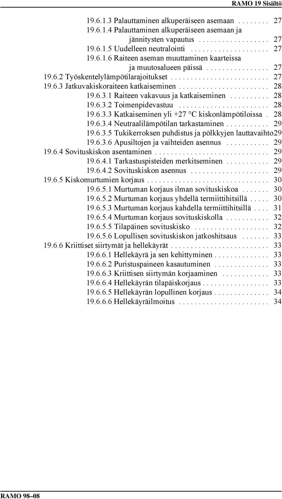 28 19.6.3.4 Neutraalilämpötilan tarkastaminen... 29 19.6.3.5 Tukikerroksen puhdistus ja pölkkyjen lauttavaihto29 19.6.3.6 Apusiltojen ja vaihteiden asennus... 29 19.6.4 Sovituskiskon asentaminen.