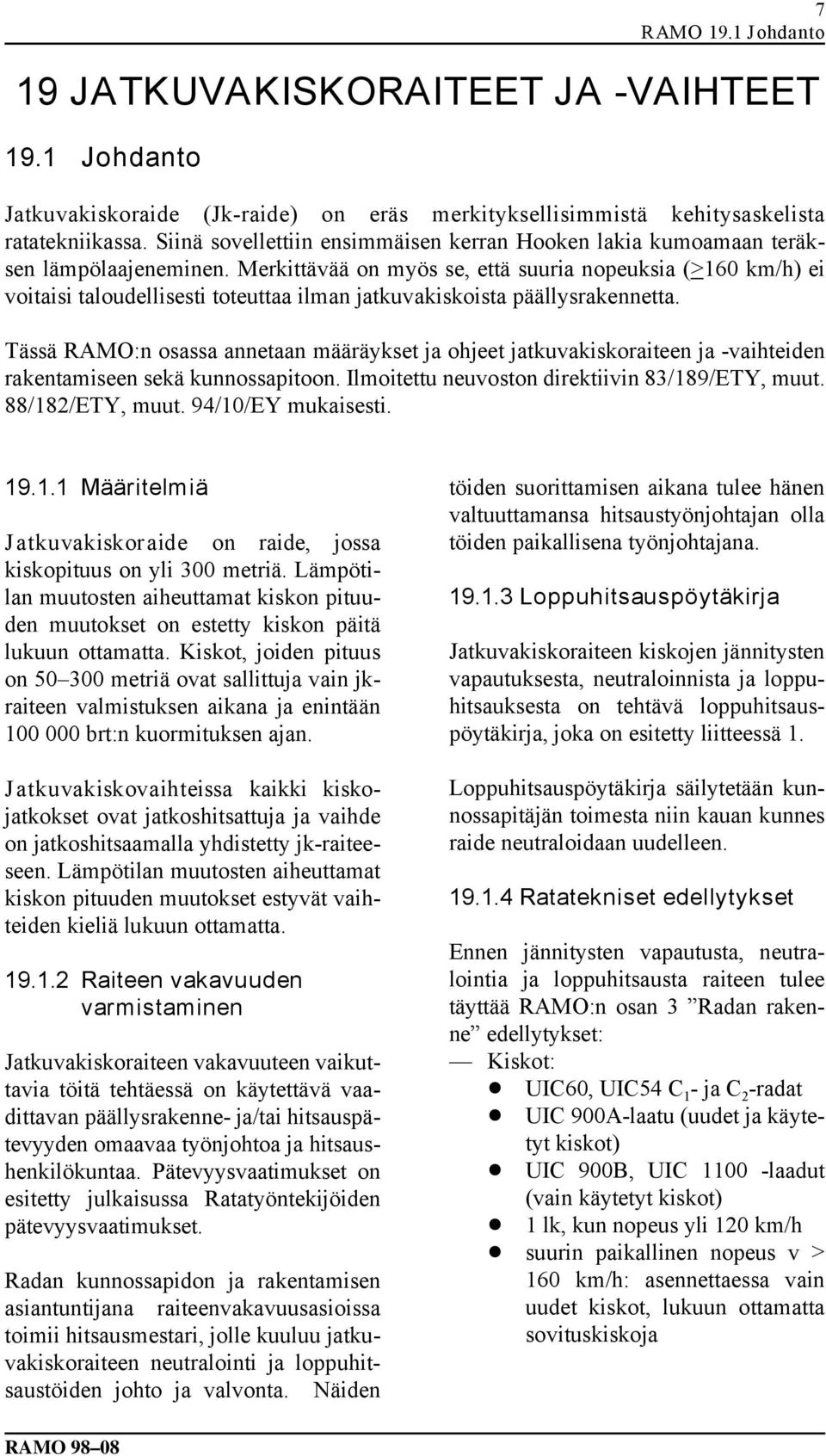 Merkittävää on myös se, että suuria nopeuksia (>160 km/h) ei voitaisi taloudellisesti toteuttaa ilman jatkuvakiskoista päällysrakennetta.