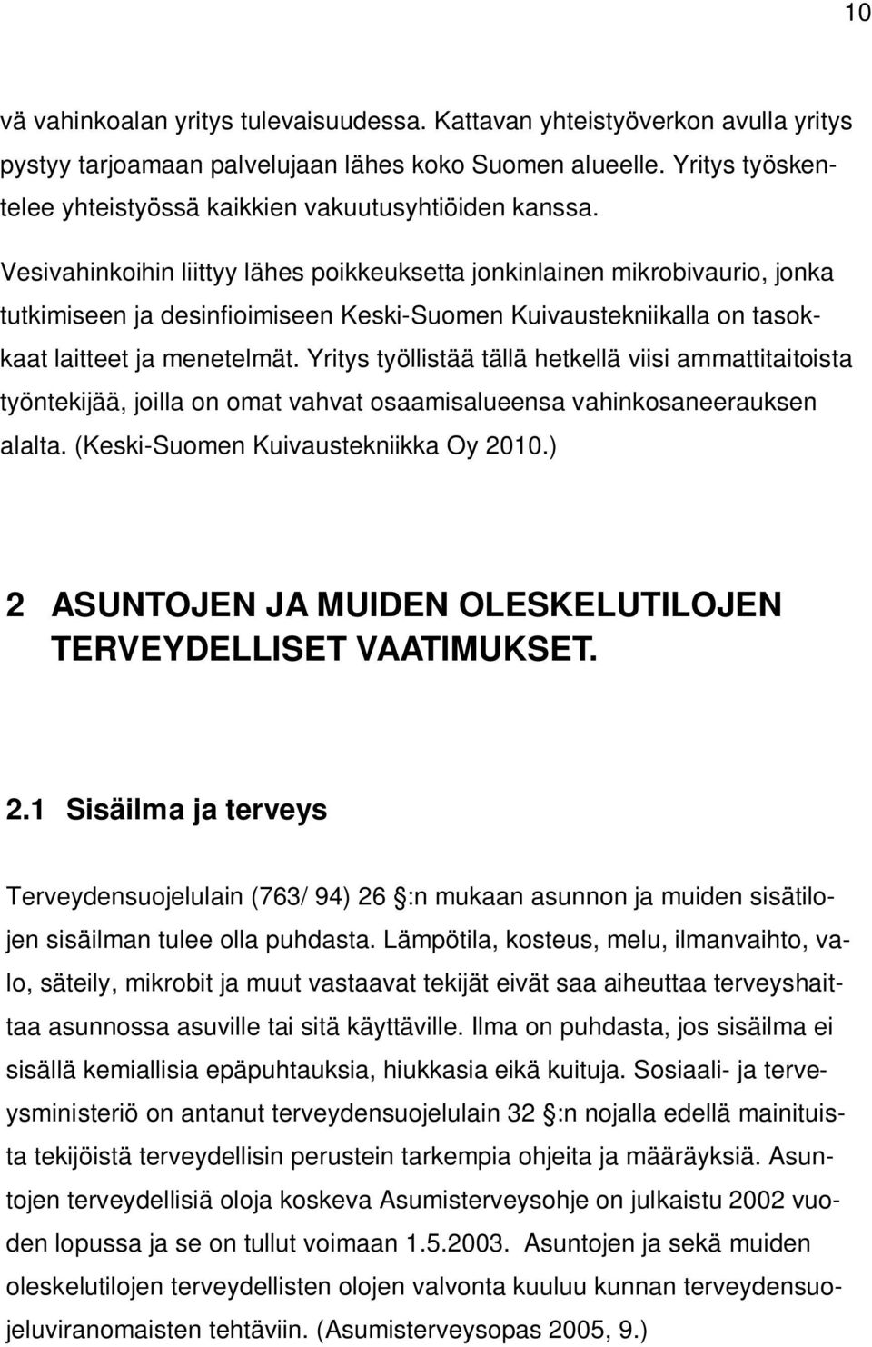 Vesivahinkoihin liittyy lähes poikkeuksetta jonkinlainen mikrobivaurio, jonka tutkimiseen ja desinfioimiseen Keski-Suomen Kuivaustekniikalla on tasokkaat laitteet ja menetelmät.