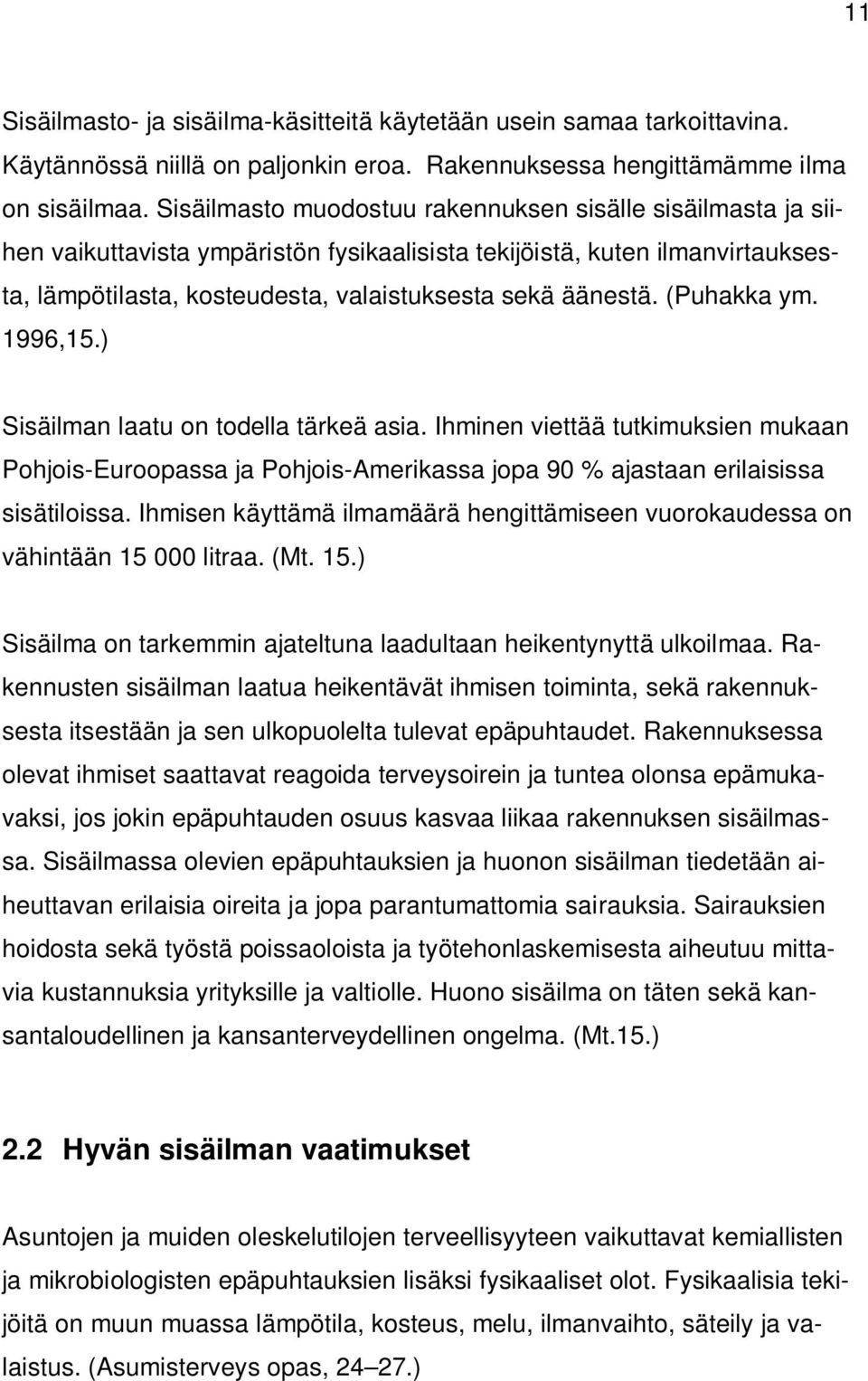 (Puhakka ym. 1996,15.) Sisäilman laatu on todella tärkeä asia. Ihminen viettää tutkimuksien mukaan Pohjois-Euroopassa ja Pohjois-Amerikassa jopa 90 % ajastaan erilaisissa sisätiloissa.