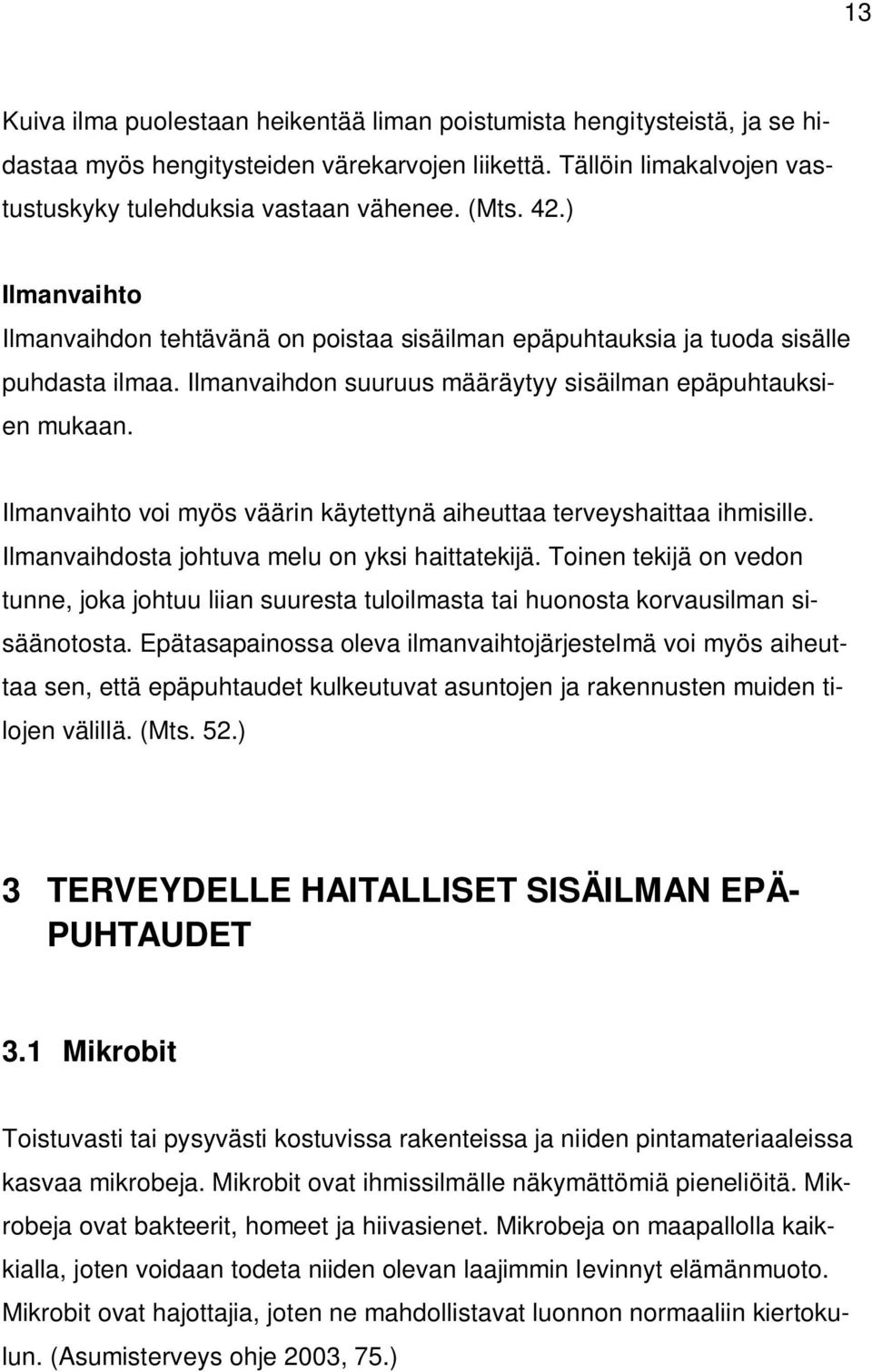 Ilmanvaihto voi myös väärin käytettynä aiheuttaa terveyshaittaa ihmisille. Ilmanvaihdosta johtuva melu on yksi haittatekijä.