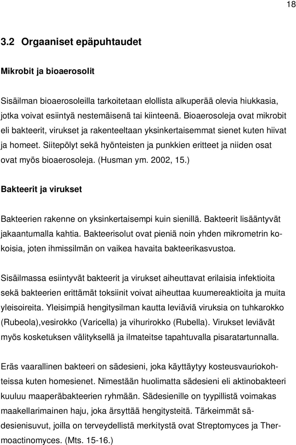 Siitepölyt sekä hyönteisten ja punkkien eritteet ja niiden osat ovat myös bioaerosoleja. (Husman ym. 2002, 15.) Bakteerit ja virukset Bakteerien rakenne on yksinkertaisempi kuin sienillä.