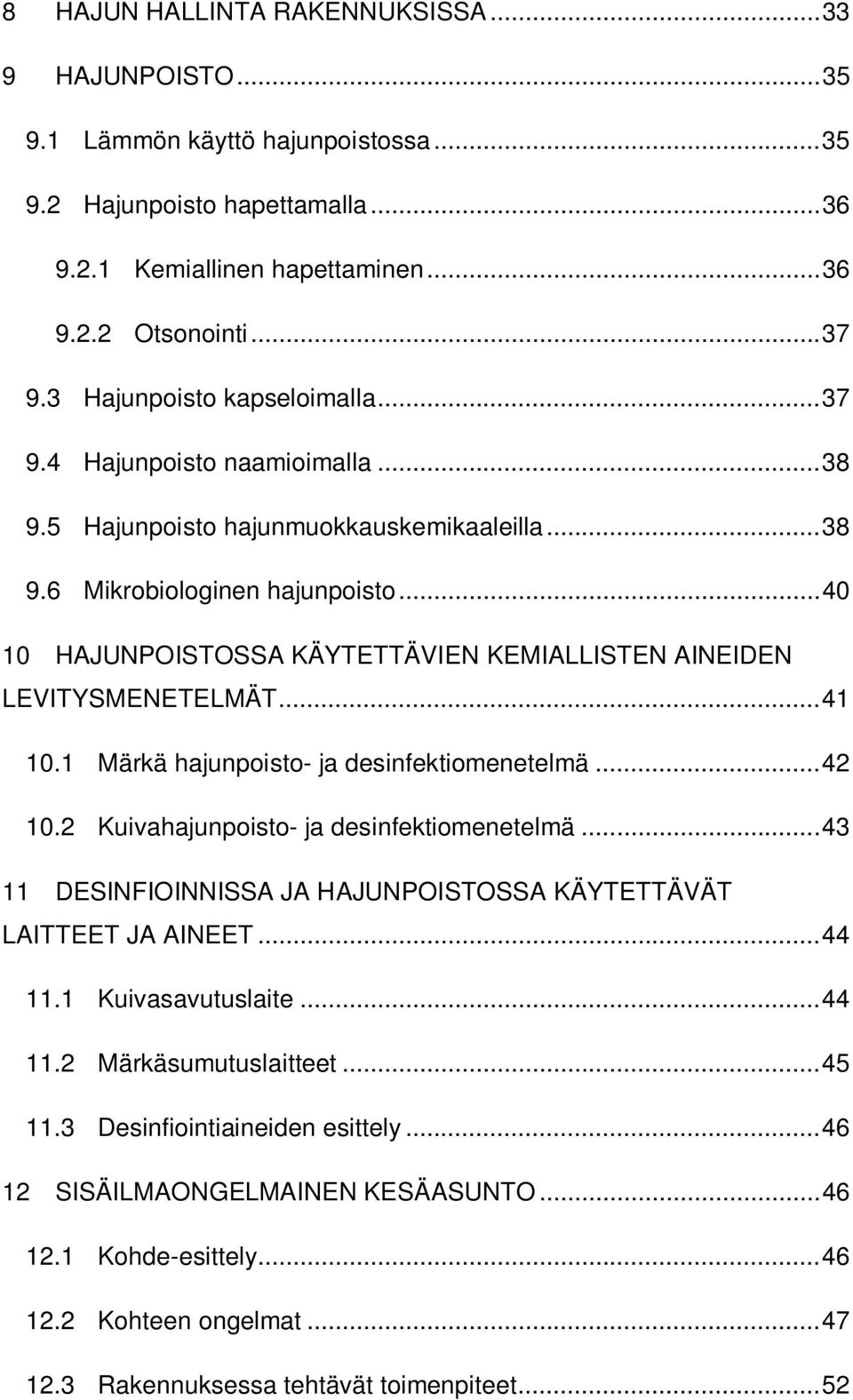 .. 40 10 HAJUNPOISTOSSA KÄYTETTÄVIEN KEMIALLISTEN AINEIDEN LEVITYSMENETELMÄT... 41 10.1 Märkä hajunpoisto- ja desinfektiomenetelmä... 42 10.2 Kuivahajunpoisto- ja desinfektiomenetelmä.