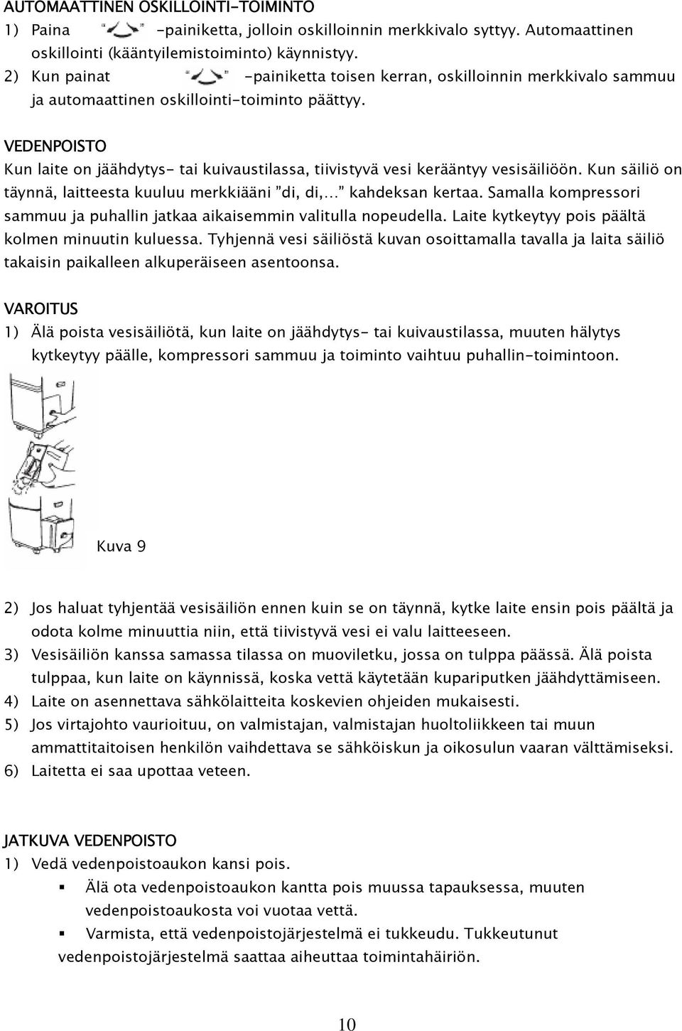 VEDENPOISTO Kun laite on jäähdytys- tai kuivaustilassa, tiivistyvä vesi kerääntyy vesisäiliöön. Kun säiliö on täynnä, laitteesta kuuluu merkkiääni di, di, kahdeksan kertaa.