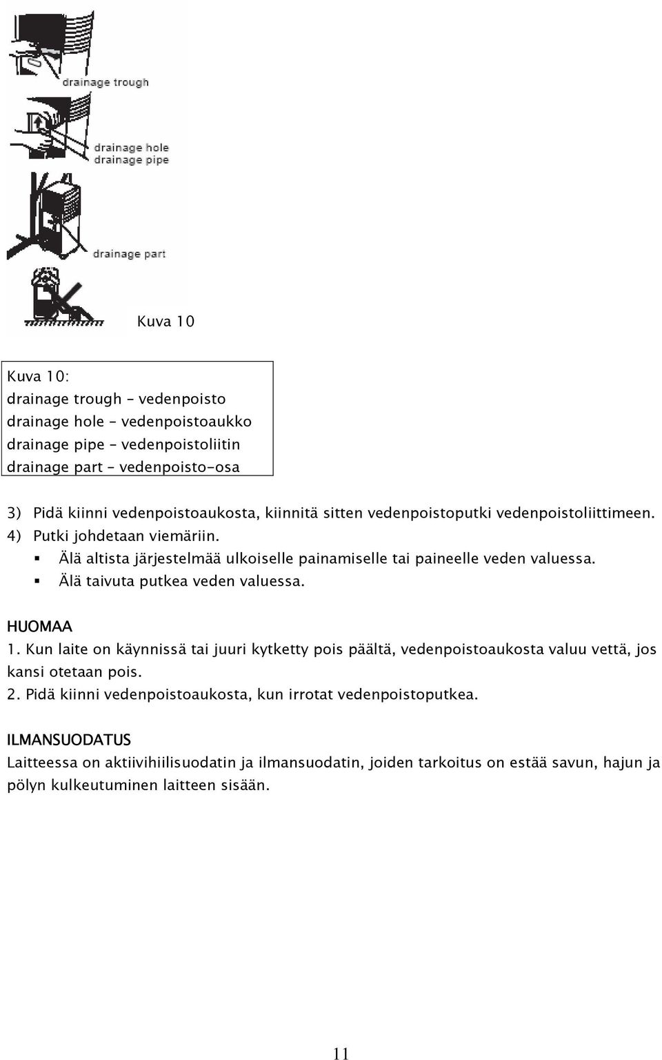 Älä taivuta putkea veden valuessa. HUOMAA 1. Kun laite on käynnissä tai juuri kytketty pois päältä, vedenpoistoaukosta valuu vettä, jos kansi otetaan pois. 2.