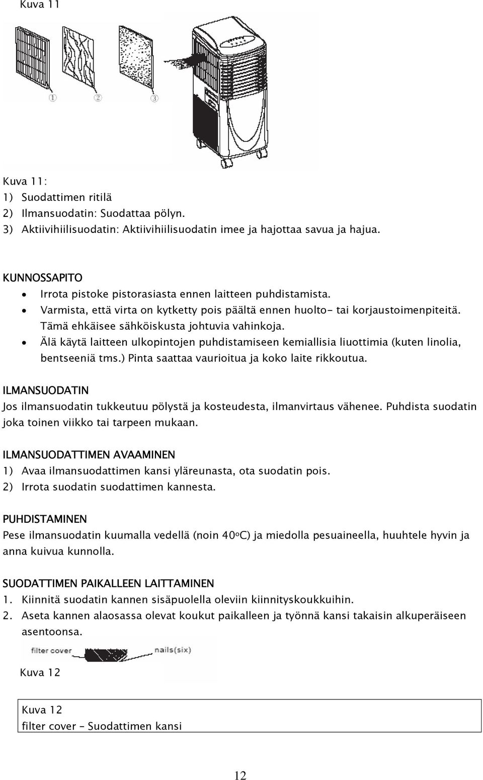 Tämä ehkäisee sähköiskusta johtuvia vahinkoja. Älä käytä laitteen ulkopintojen puhdistamiseen kemiallisia liuottimia (kuten linolia, bentseeniä tms.) Pinta saattaa vaurioitua ja koko laite rikkoutua.