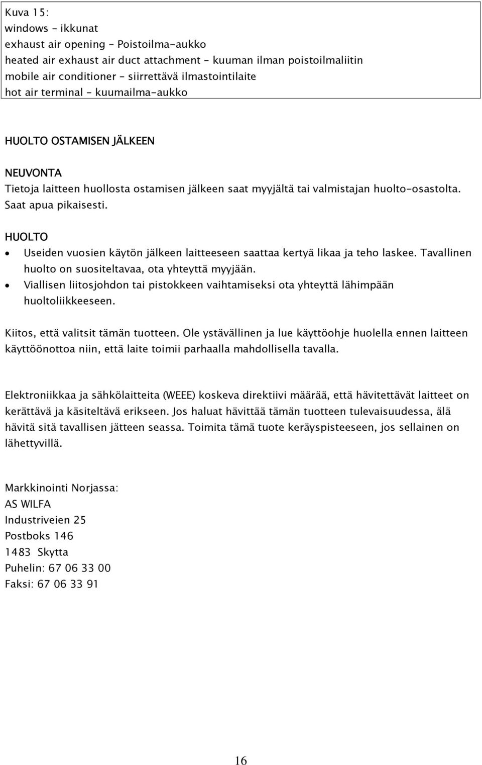 HUOLTO Useiden vuosien käytön jälkeen laitteeseen saattaa kertyä likaa ja teho laskee. Tavallinen huolto on suositeltavaa, ota yhteyttä myyjään.