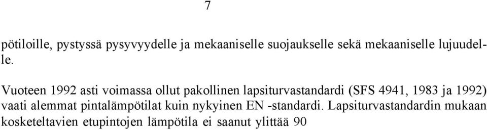 Lapsiturvastandardin mukaan kosketeltavien etupintojen lämpötila ei saanut ylittää 90 C, kun uunin lämpötila oli 240 C ja keittotasolla oli kiehuvat vesikattilat.