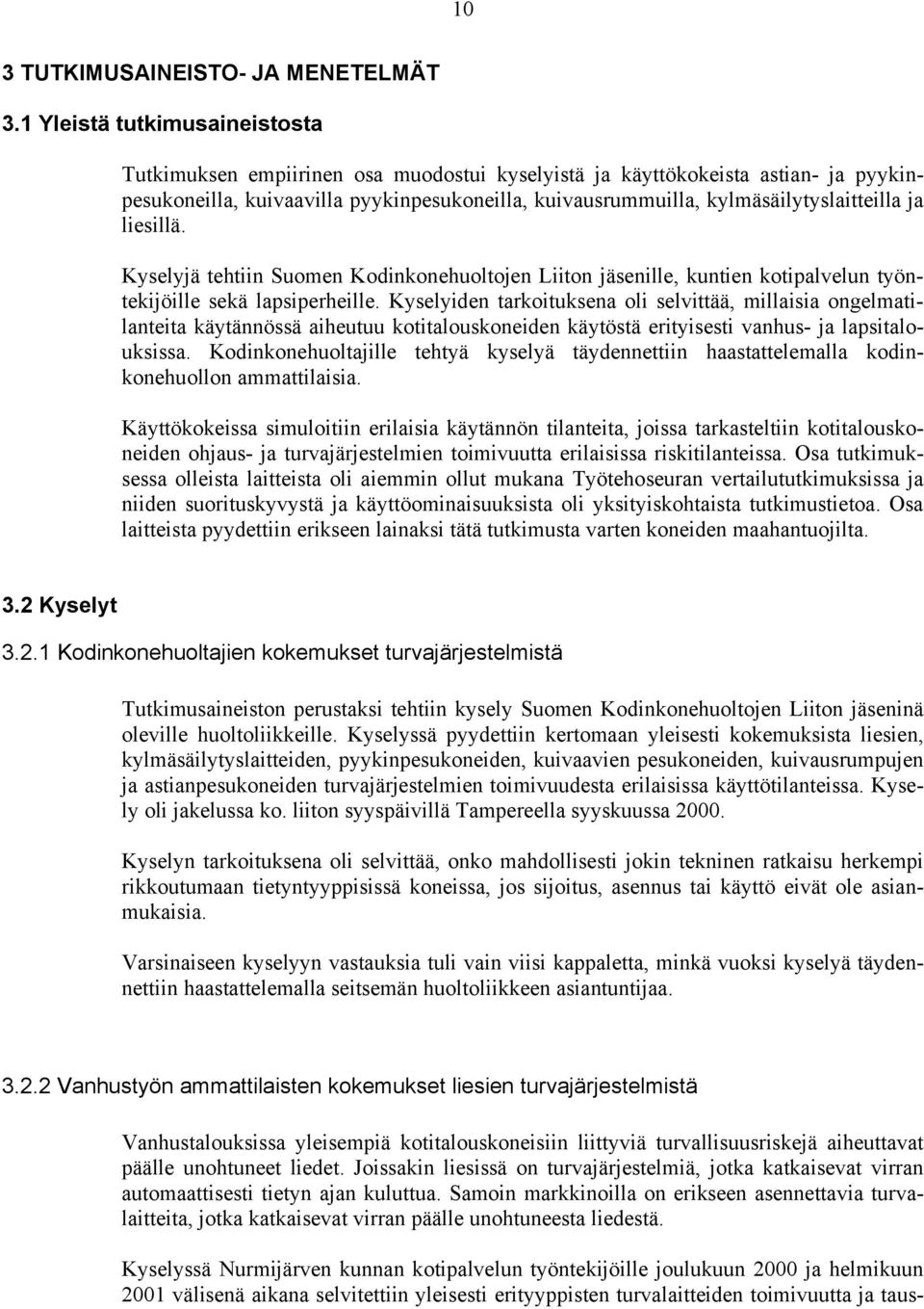 kylmäsäilytyslaitteilla ja liesillä. Kyselyjä tehtiin Suomen Kodinkonehuoltojen Liiton jäsenille, kuntien kotipalvelun työntekijöille sekä lapsiperheille.