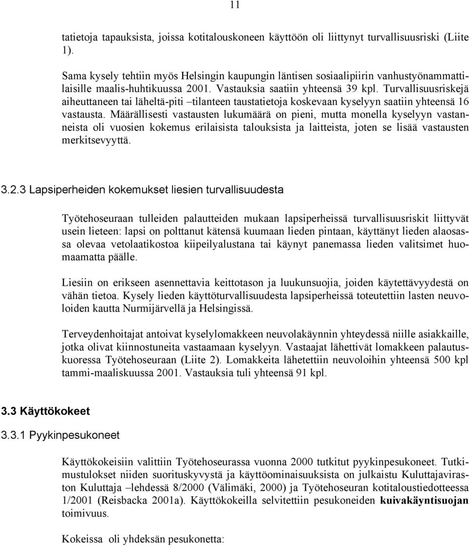 Turvallisuusriskejä aiheuttaneen tai läheltä-piti tilanteen taustatietoja koskevaan kyselyyn saatiin yhteensä 16 vastausta.