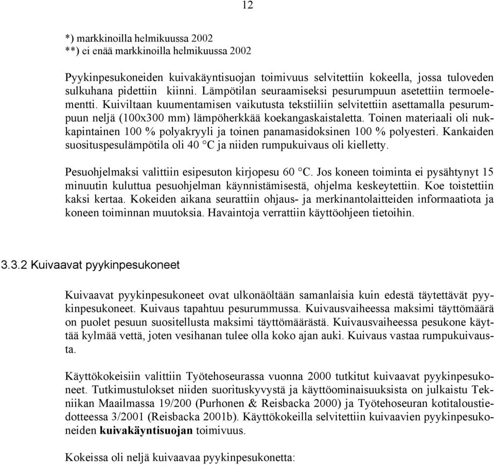 Kuiviltaan kuumentamisen vaikutusta tekstiiliin selvitettiin asettamalla pesurumpuun neljä (100x300 mm) lämpöherkkää koekangaskaistaletta.