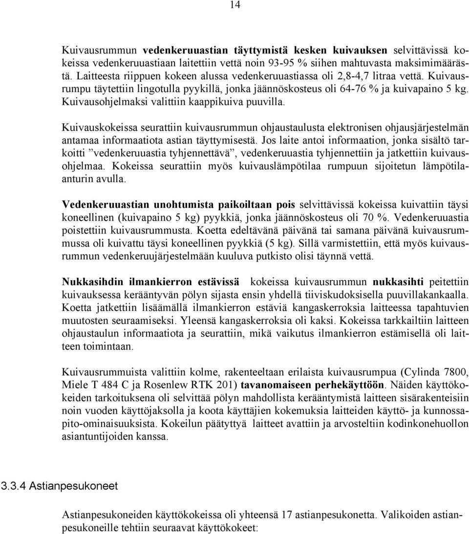 Kuivausohjelmaksi valittiin kaappikuiva puuvilla. Kuivauskokeissa seurattiin kuivausrummun ohjaustaulusta elektronisen ohjausjärjestelmän antamaa informaatiota astian täyttymisestä.