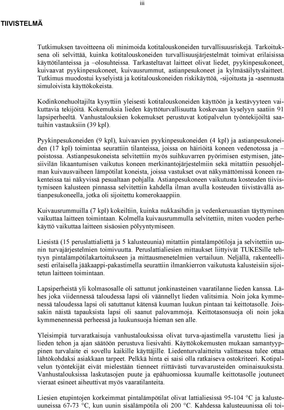 Tarkasteltavat laitteet olivat liedet, pyykinpesukoneet, kuivaavat pyykinpesukoneet, kuivausrummut, astianpesukoneet ja kylmäsäilytyslaitteet.