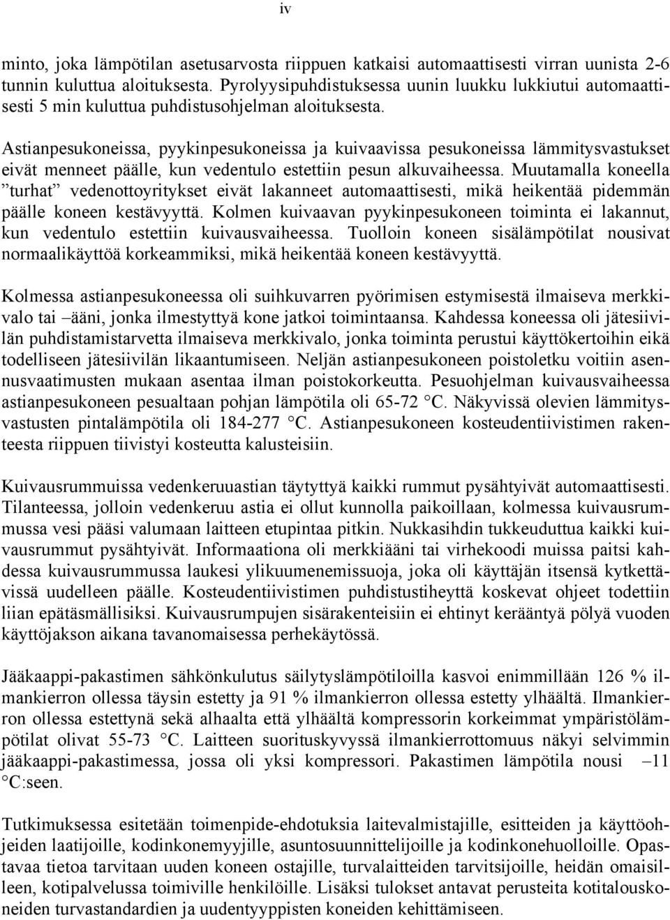 Astianpesukoneissa, pyykinpesukoneissa ja kuivaavissa pesukoneissa lämmitysvastukset eivät menneet päälle, kun vedentulo estettiin pesun alkuvaiheessa.