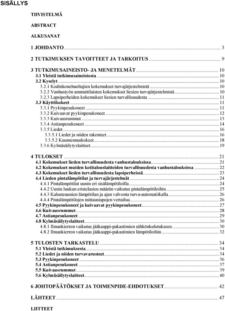 .. 12 3.3.3 Kuivausrummut... 13 3.3.4 Astianpesukoneet... 14 3.3.5 Liedet... 16 3.3.5.1 Liedet ja niiden rakenteet... 16 3.3.5.2 Kuumennuskokeet... 18 3.3.6 Kylmäsäilytyslaitteet... 19 4 TULOKSET.