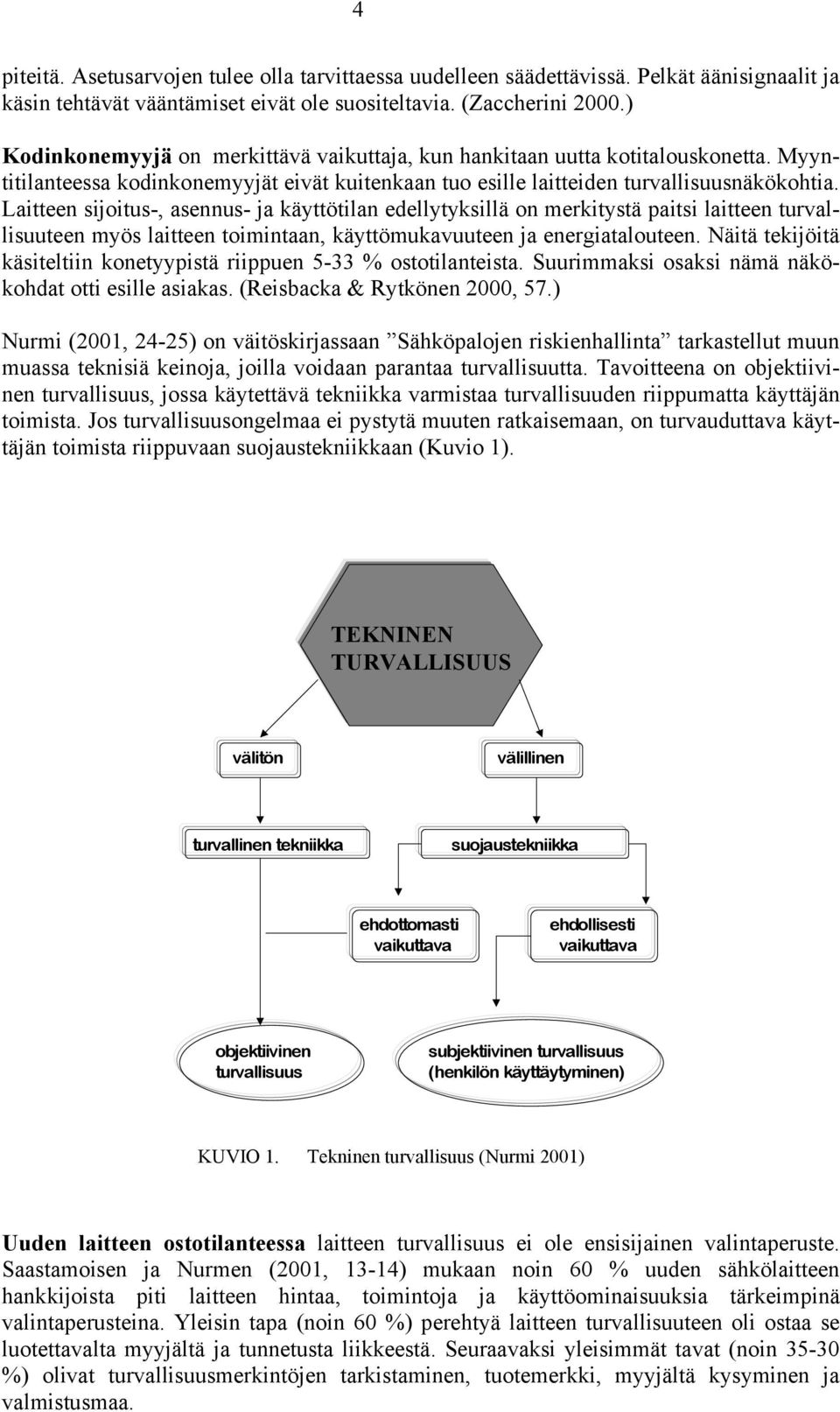 Laitteen sijoitus-, asennus- ja käyttötilan edellytyksillä on merkitystä paitsi laitteen turvallisuuteen myös laitteen toimintaan, käyttömukavuuteen ja energiatalouteen.