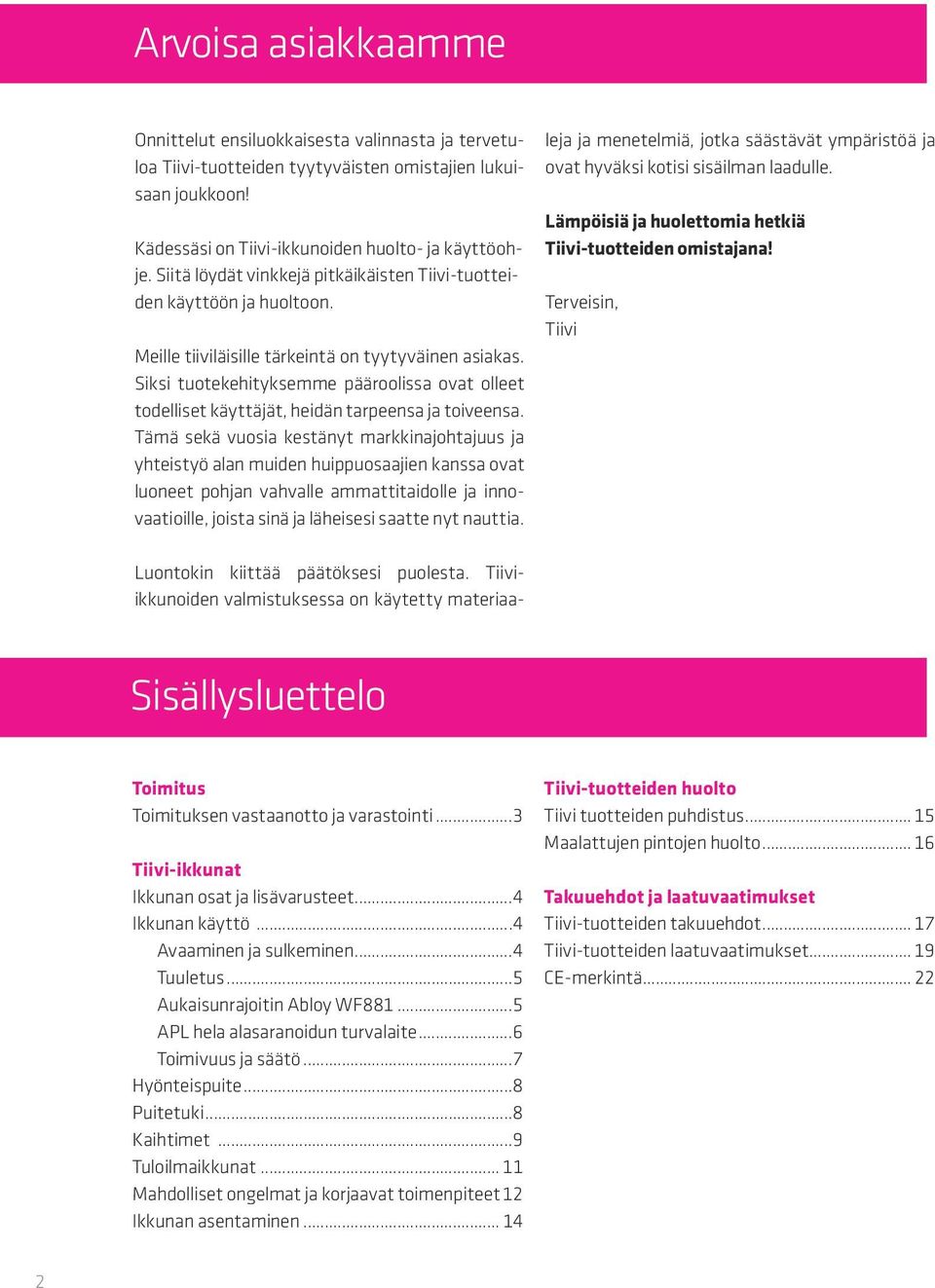 Siksi tuotekehityksemme pääroolissa ovat olleet todelliset käyttäjät, heidän tarpeensa ja toiveensa.