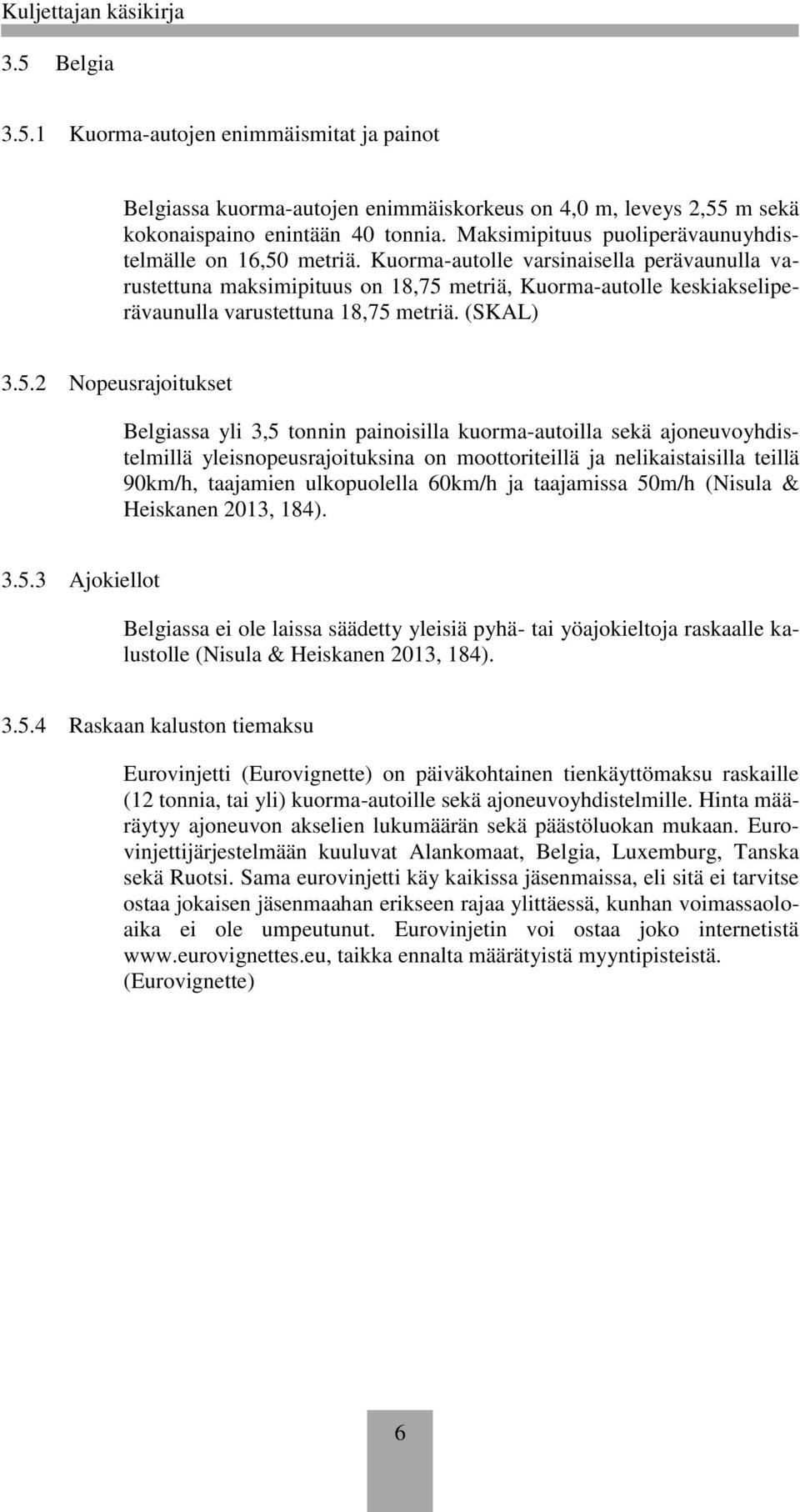 Kuorma-autolle varsinaisella perävaunulla varustettuna maksimipituus on 18,75 