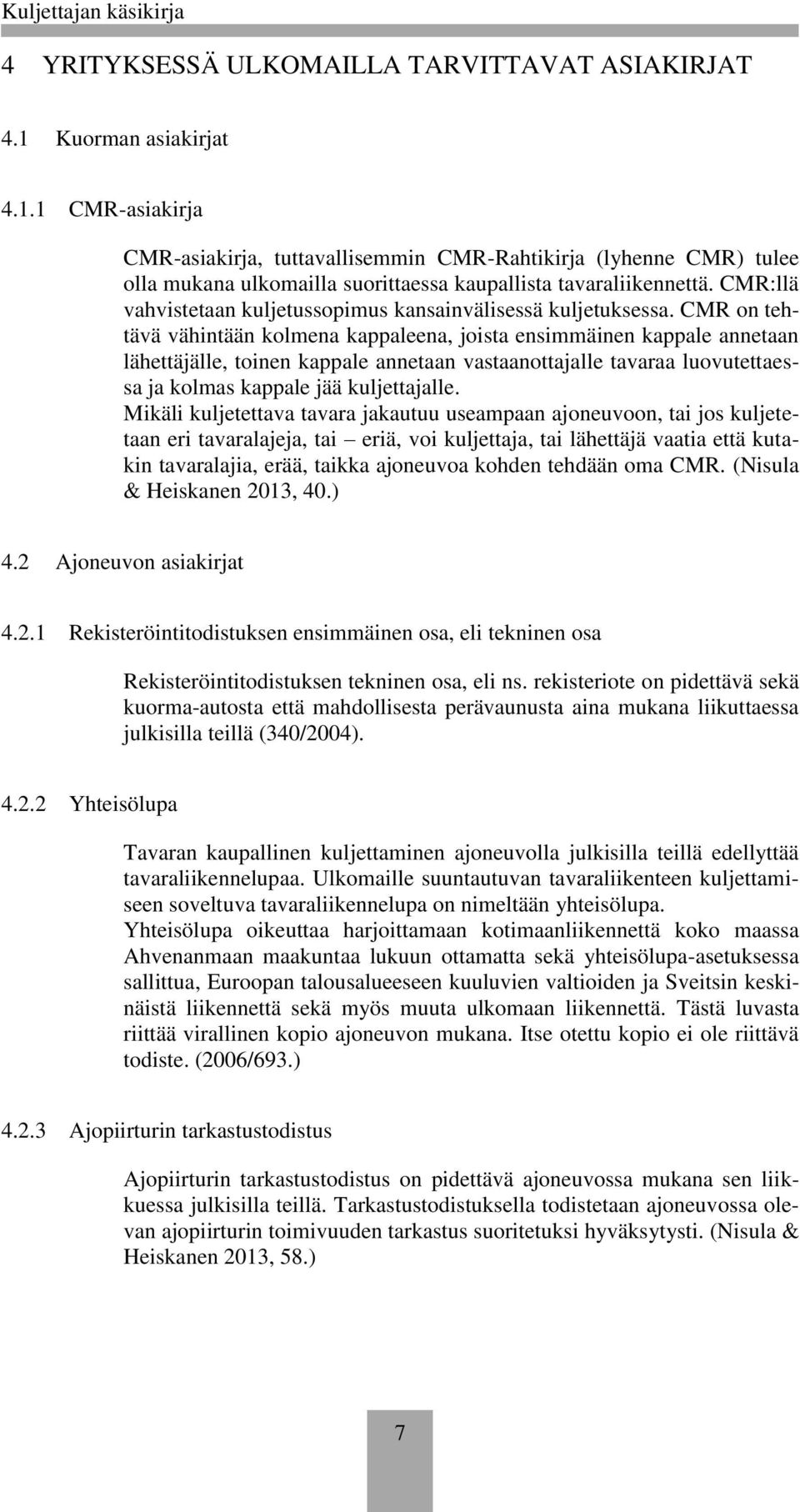 CMR:llä vahvistetaan kuljetussopimus kansainvälisessä kuljetuksessa.