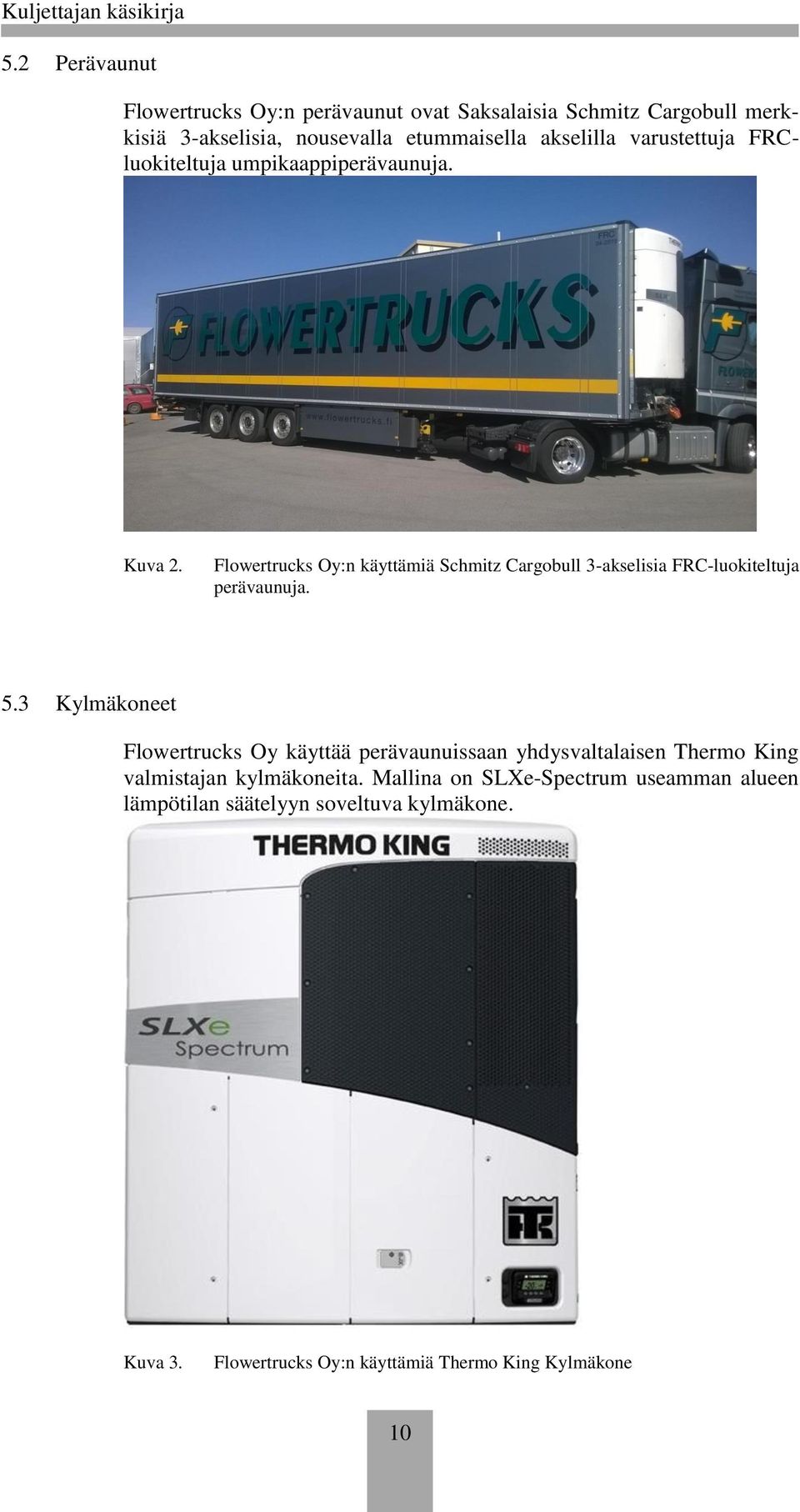 Flowertrucks Oy:n käyttämiä Schmitz Cargobull 3-akselisia FRC-luokiteltuja perävaunuja. 5.