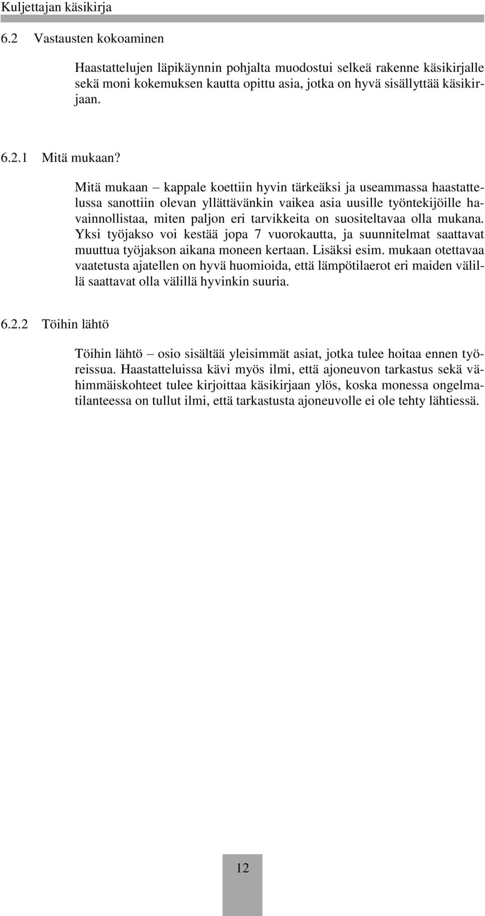 suositeltavaa olla mukana. Yksi työjakso voi kestää jopa 7 vuorokautta, ja suunnitelmat saattavat muuttua työjakson aikana moneen kertaan. Lisäksi esim.