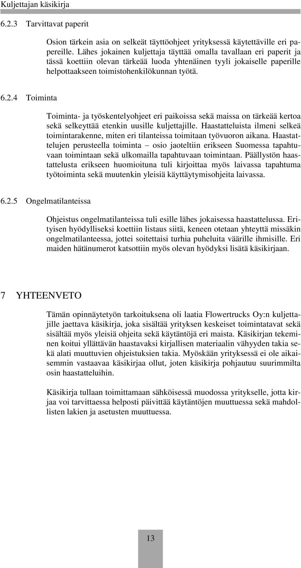 4 Toiminta Toiminta- ja työskentelyohjeet eri paikoissa sekä maissa on tärkeää kertoa sekä selkeyttää etenkin uusille kuljettajille.