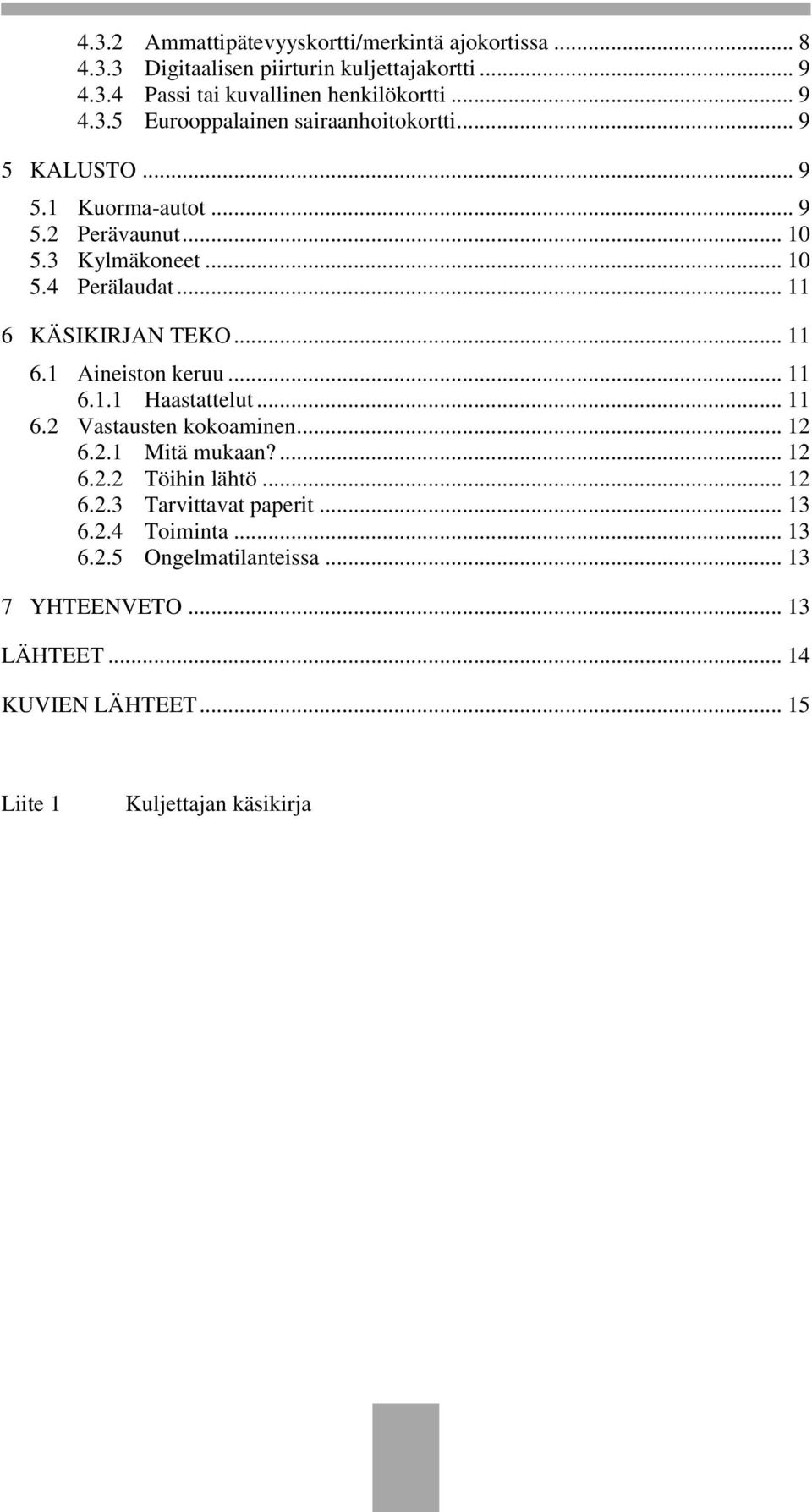 .. 11 6.2 Vastausten kokoaminen... 12 6.2.1 Mitä mukaan?... 12 6.2.2 Töihin lähtö... 12 6.2.3 Tarvittavat paperit... 13 6.2.4 Toiminta... 13 6.2.5 Ongelmatilanteissa.