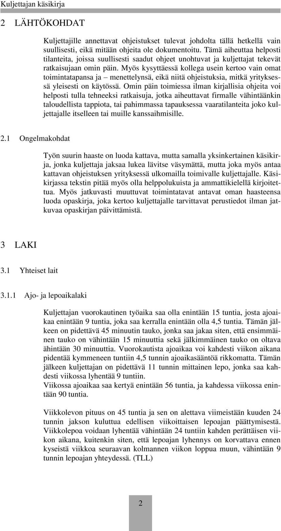 Myös kysyttäessä kollega usein kertoo vain omat toimintatapansa ja menettelynsä, eikä niitä ohjeistuksia, mitkä yrityksessä yleisesti on käytössä.