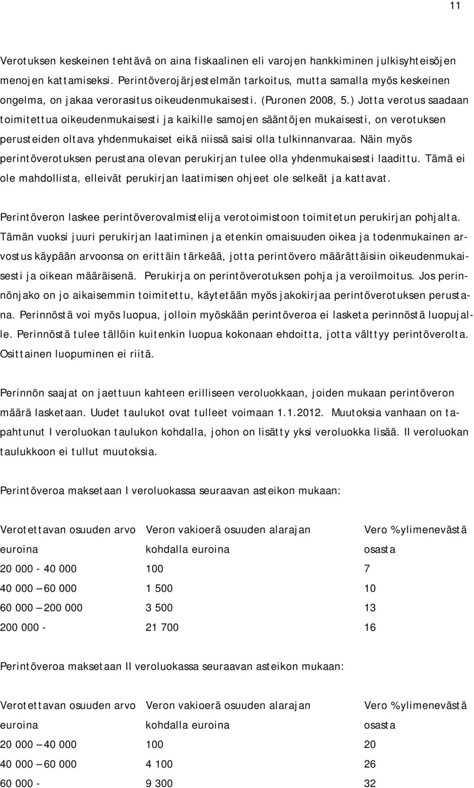 ) Jotta verotus saadaan toimitettua oikeudenmukaisesti ja kaikille samojen sääntöjen mukaisesti, on verotuksen perusteiden oltava yhdenmukaiset eikä niissä saisi olla tulkinnanvaraa.