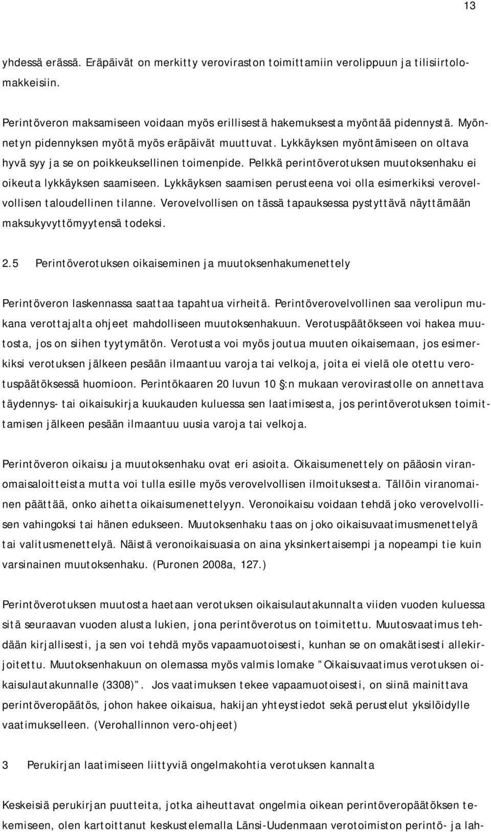 Pelkkä perintöverotuksen muutoksenhaku ei oikeuta lykkäyksen saamiseen. Lykkäyksen saamisen perusteena voi olla esimerkiksi verovelvollisen taloudellinen tilanne.