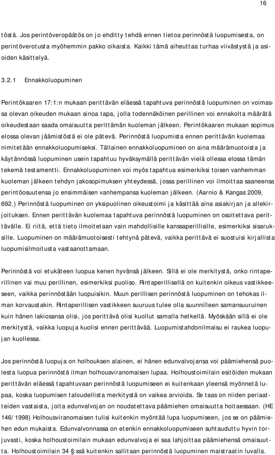 määrätä oikeudestaan saada omaisuutta perittämän kuoleman jälkeen. Perintökaaren mukaan sopimus elossa olevan jäämistöstä ei ole pätevä.