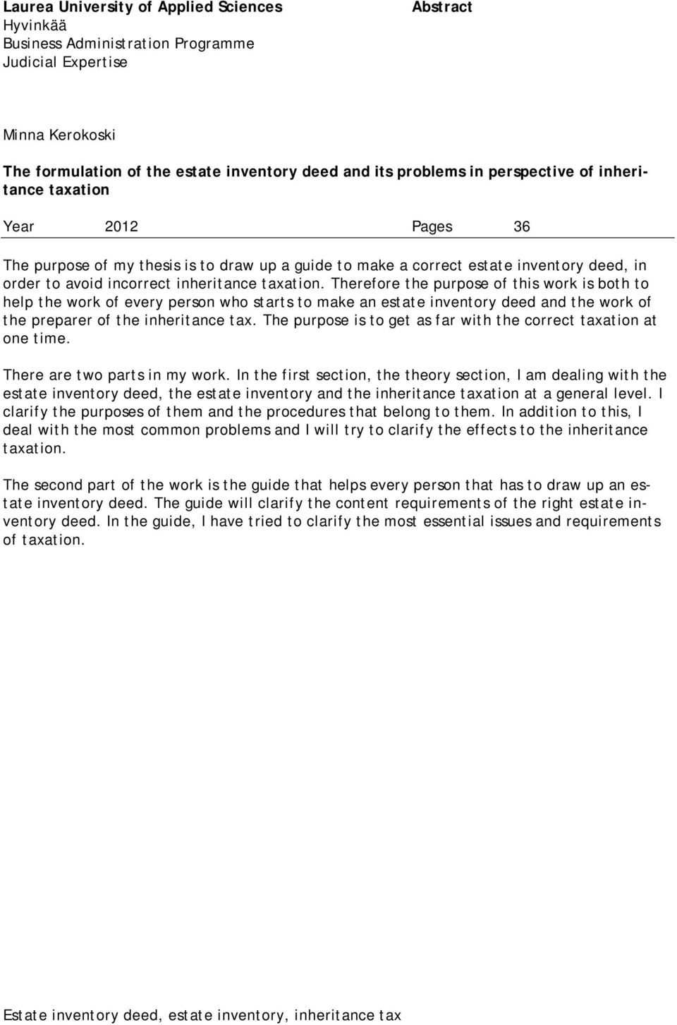 Therefore the purpose of this work is both to help the work of every person who starts to make an estate inventory deed and the work of the preparer of the inheritance tax.