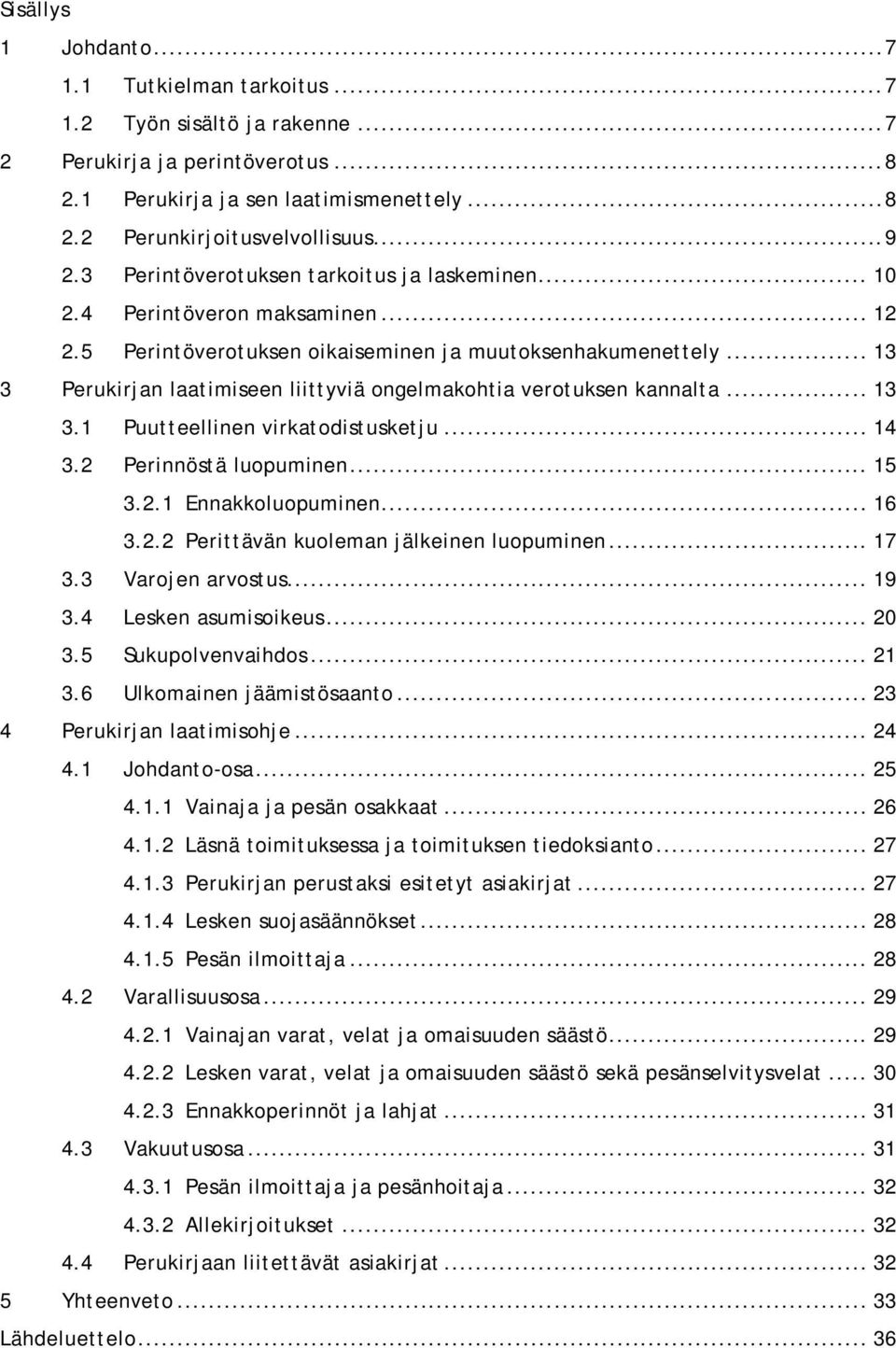 .. 13 3 Perukirjan laatimiseen liittyviä ongelmakohtia verotuksen kannalta... 13 3.1 Puutteellinen virkatodistusketju... 14 3.2 Perinnöstä luopuminen... 15 3.2.1 Ennakkoluopuminen... 16 3.2.2 Perittävän kuoleman jälkeinen luopuminen.