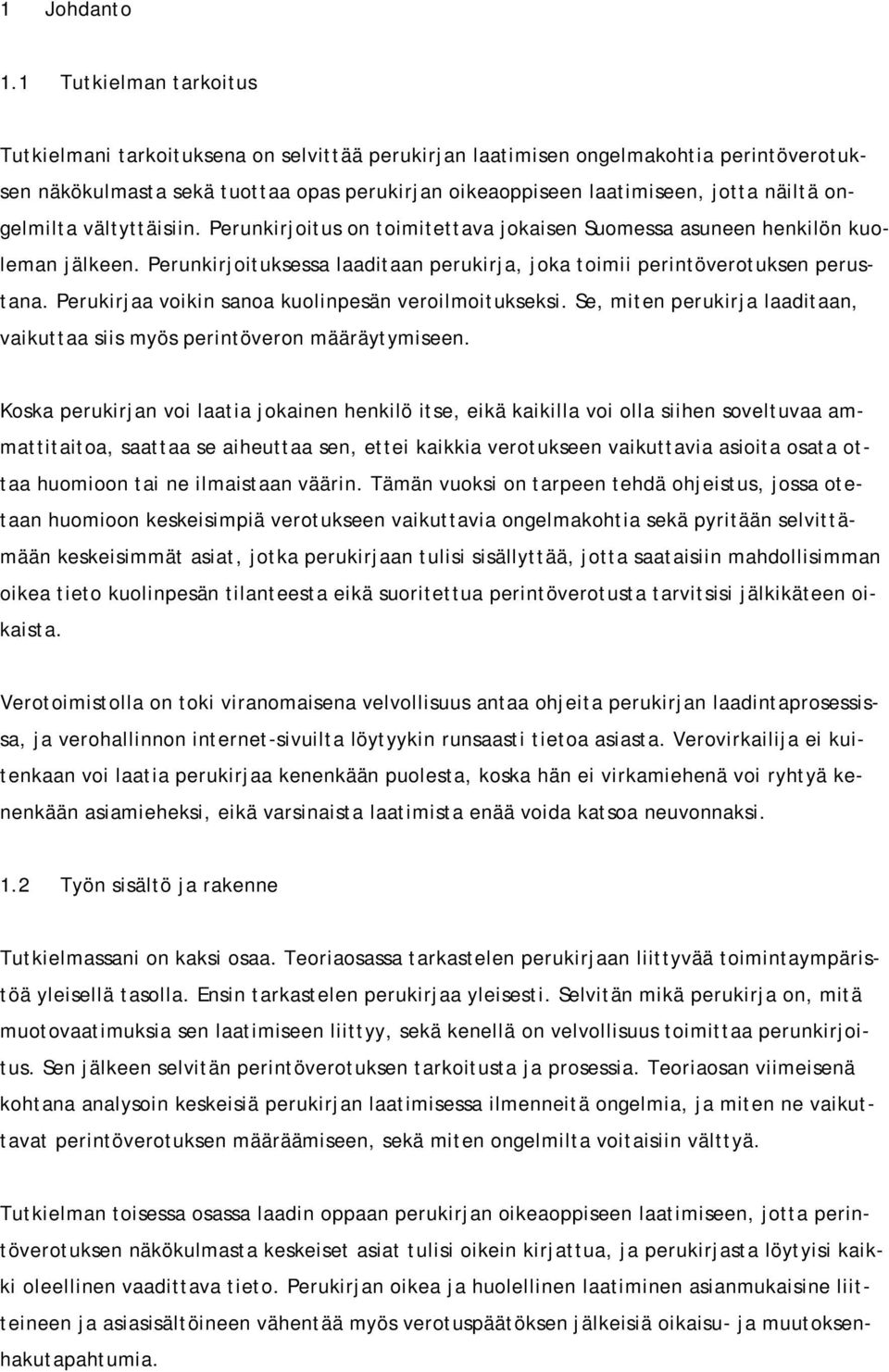 ongelmilta vältyttäisiin. Perunkirjoitus on toimitettava jokaisen Suomessa asuneen henkilön kuoleman jälkeen. Perunkirjoituksessa laaditaan perukirja, joka toimii perintöverotuksen perustana.