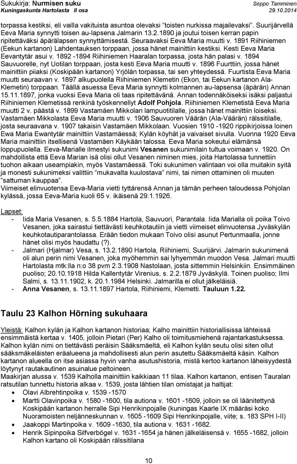 1891 Riihiniemen (Eekun kartanon) Lahdentauksen torppaan, jossa hänet mainittiin kestiksi. Kesti Eeva Maria Eevantytär asui v. 1892-1894 Riihiniemen Haaralan torpassa, josta hän palasi v.