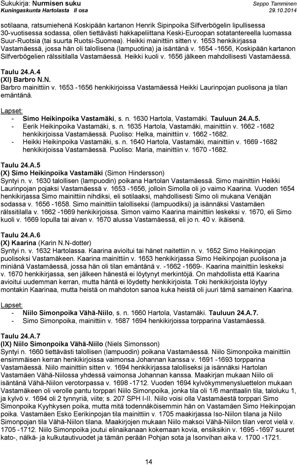 1654-1656, Koskipään kartanon Silfverbögelien rälssitilalla Vastamäessä. Heikki kuoli v. 1656 jälkeen mahdollisesti Vastamäessä. Taulu 24.A.4 (XI) Barbro N.N. Barbro mainittiin v.