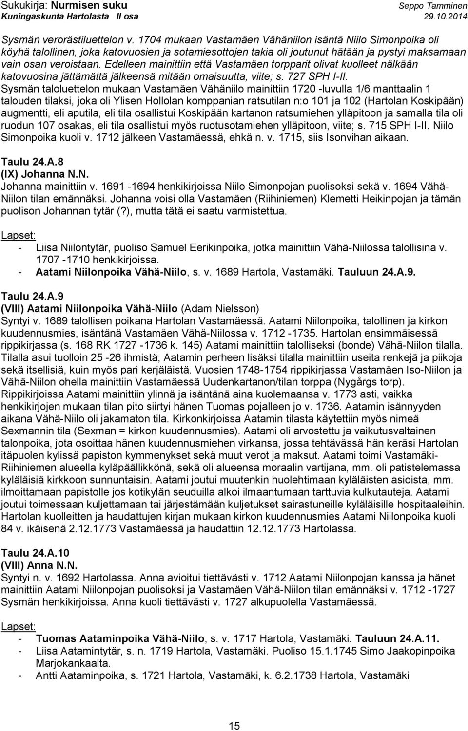 Edelleen mainittiin että Vastamäen torpparit olivat kuolleet nälkään katovuosina jättämättä jälkeensä mitään omaisuutta, viite; s. 727 SPH I-II.