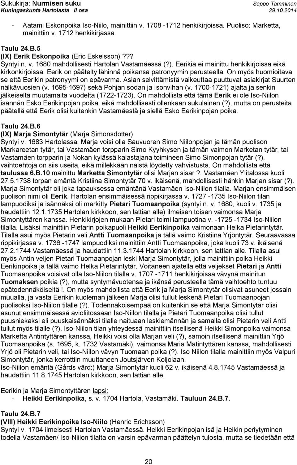 Asian selvittämistä vaikeuttaa puuttuvat asiakirjat Suurten nälkävuosien (v. 1695-1697) sekä Pohjan sodan ja Isonvihan (v. 1700-1721) ajalta ja senkin jälkeiseltä muutamalta vuodelta (1722-1723).