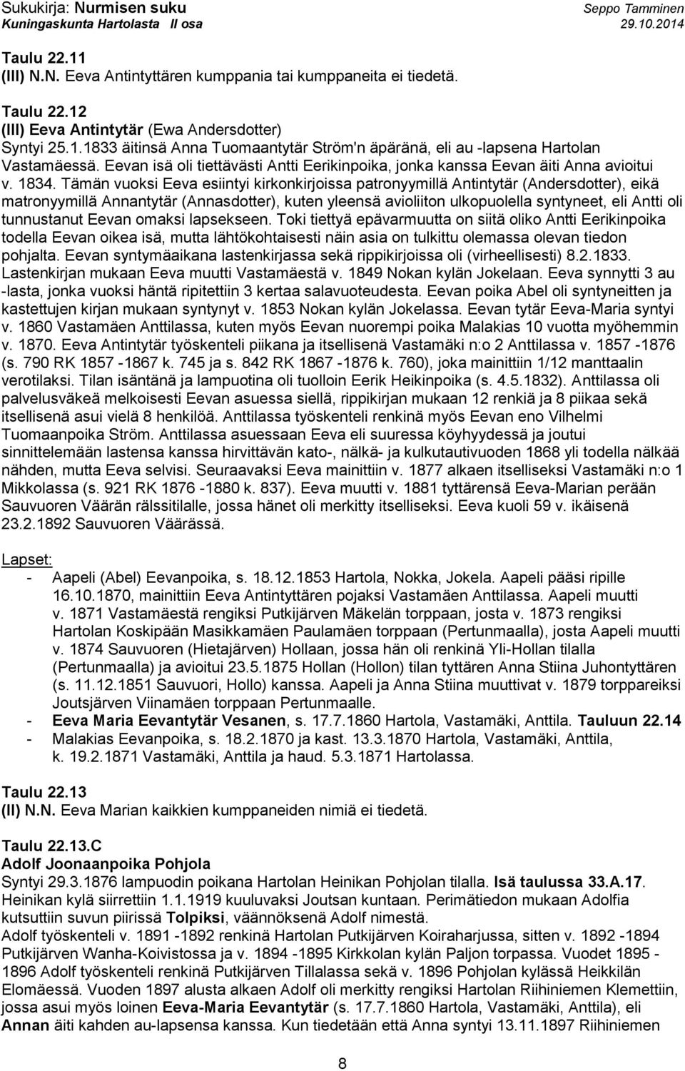 Tämän vuoksi Eeva esiintyi kirkonkirjoissa patronyymillä Antintytär (Andersdotter), eikä matronyymillä Annantytär (Annasdotter), kuten yleensä avioliiton ulkopuolella syntyneet, eli Antti oli