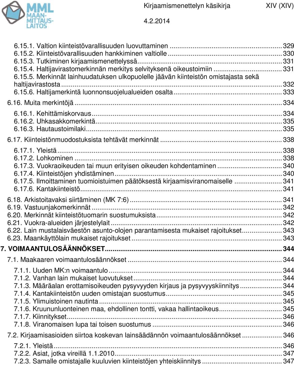 .. 333 6.16. Muita merkintöjä... 334 6.16.1. Kehittämiskorvaus... 334 6.16.2. Uhkasakkomerkintä... 335 6.16.3. Hautaustoimilaki... 335 6.17. Kiinteistönmuodostuksista tehtävät merkinnät... 338 6.17.1. Yleistä.