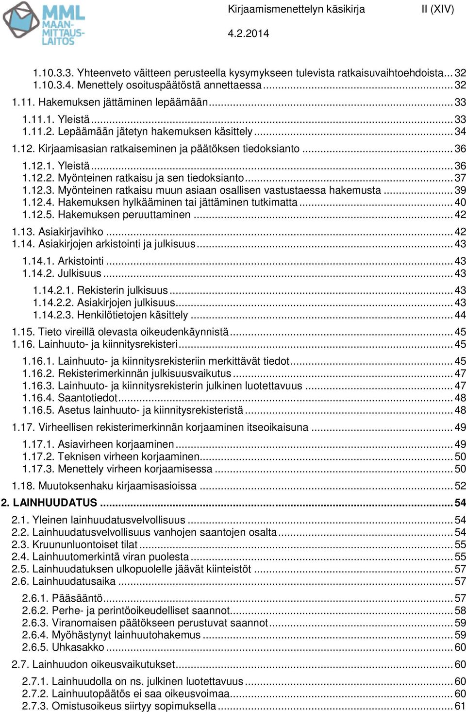 .. 37 1.12.3. Myönteinen ratkaisu muun asiaan osallisen vastustaessa hakemusta... 39 1.12.4. Hakemuksen hylkääminen tai jättäminen tutkimatta... 40 1.12.5. Hakemuksen peruuttaminen... 42 1.13.