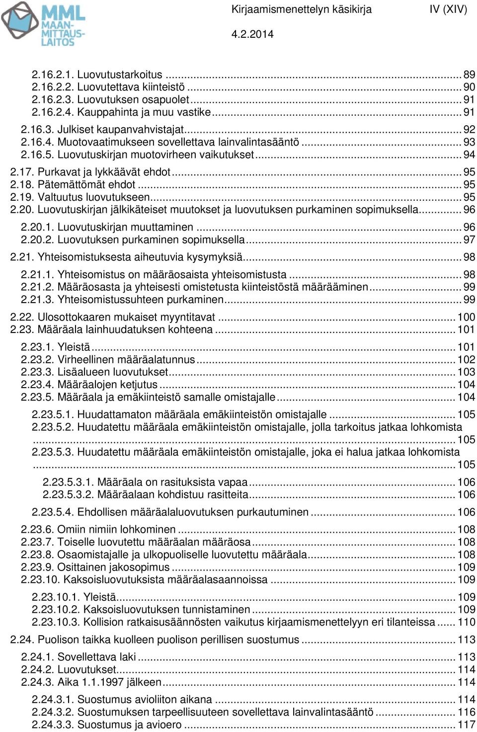 Valtuutus luovutukseen... 95 2.20. Luovutuskirjan jälkikäteiset muutokset ja luovutuksen purkaminen sopimuksella... 96 2.20.1. Luovutuskirjan muuttaminen... 96 2.20.2. Luovutuksen purkaminen sopimuksella.