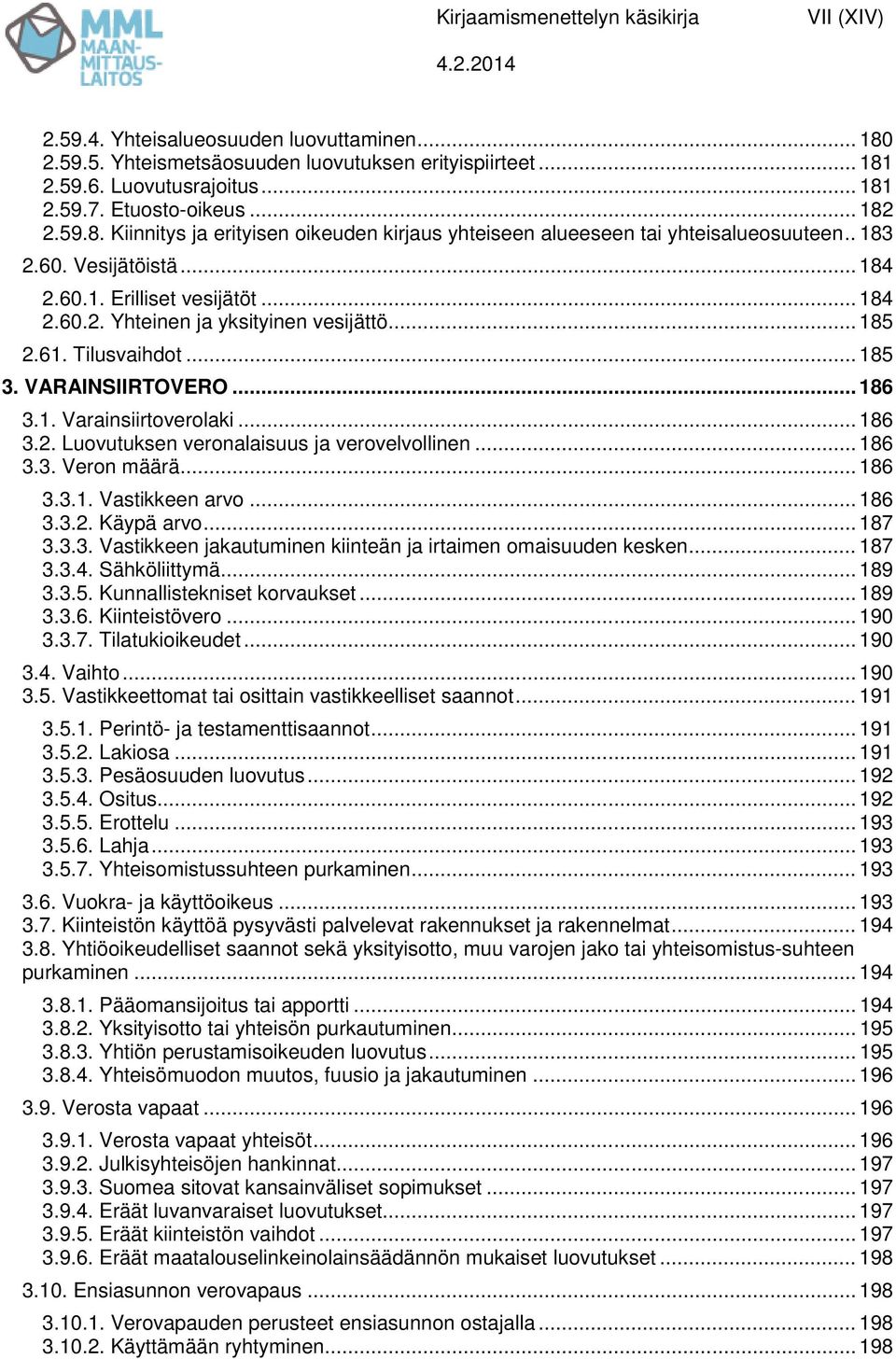 .. 185 2.61. Tilusvaihdot... 185 3. VARAINSIIRTOVERO... 186 3.1. Varainsiirtoverolaki... 186 3.2. Luovutuksen veronalaisuus ja verovelvollinen... 186 3.3. Veron määrä... 186 3.3.1. Vastikkeen arvo.