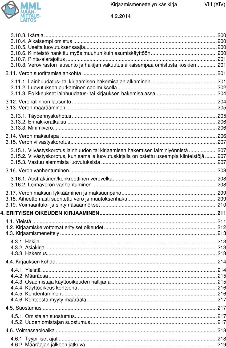 .. 201 3.11.2. Luovutuksen purkaminen sopimuksella... 202 3.11.3. Poikkeukset lainhuudatus- tai kirjauksen hakemisajassa... 204 3.12. Verohallinnon lausunto... 204 3.13. Veron määrääminen... 205 3.13.1. Täydennyskehotus.